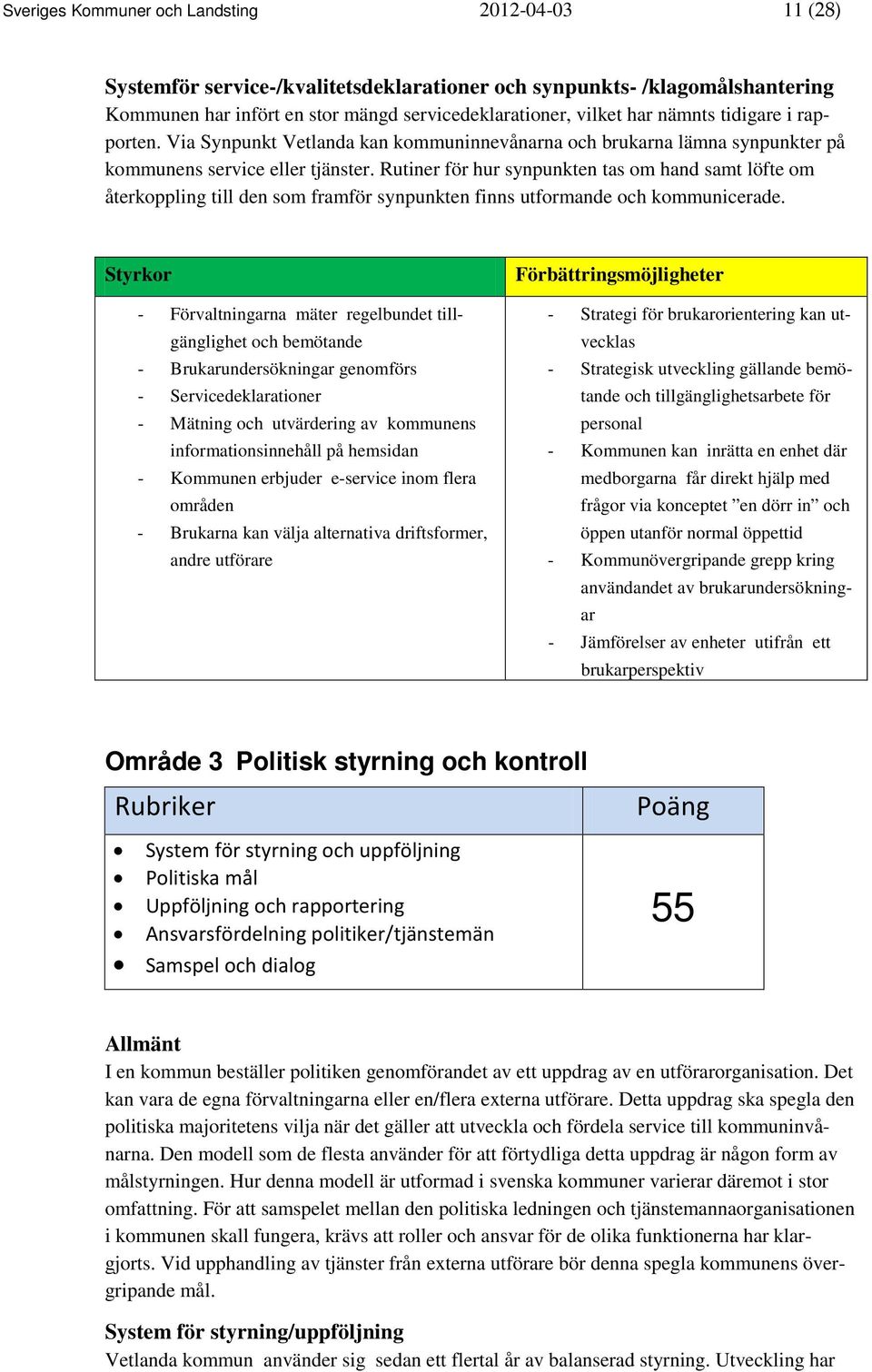 Rutiner för hur synpunkten tas om hand samt löfte om återkoppling till den som framför synpunkten finns utformande och kommunicerade.