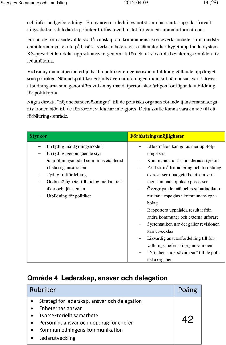 För att de förtroendevalda ska få kunskap om kommunens serviceverksamheter är nämndsledamöterna mycket ute på besök i verksamheten, vissa nämnder har byggt upp faddersystem.