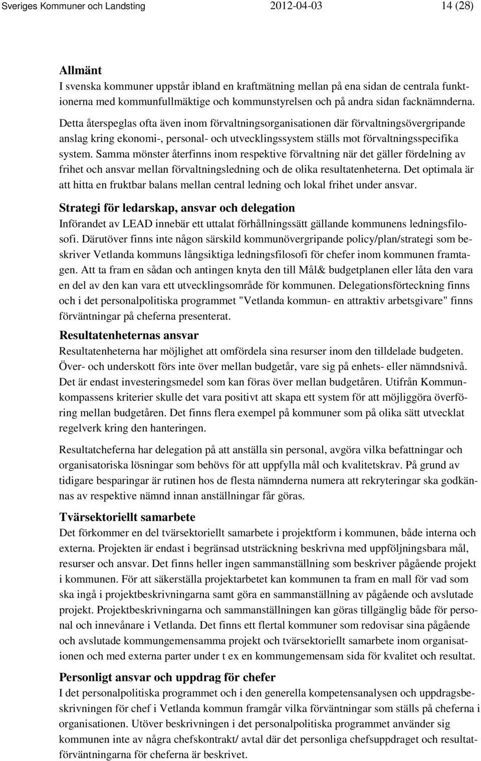 Detta återspeglas ofta även inom förvaltningsorganisationen där förvaltningsövergripande anslag kring ekonomi-, personal- och utvecklingssystem ställs mot förvaltningsspecifika system.