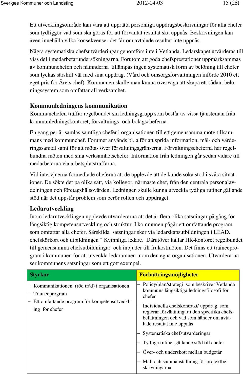 Ledarskapet utvärderas till viss del i medarbetarundersökningarna.