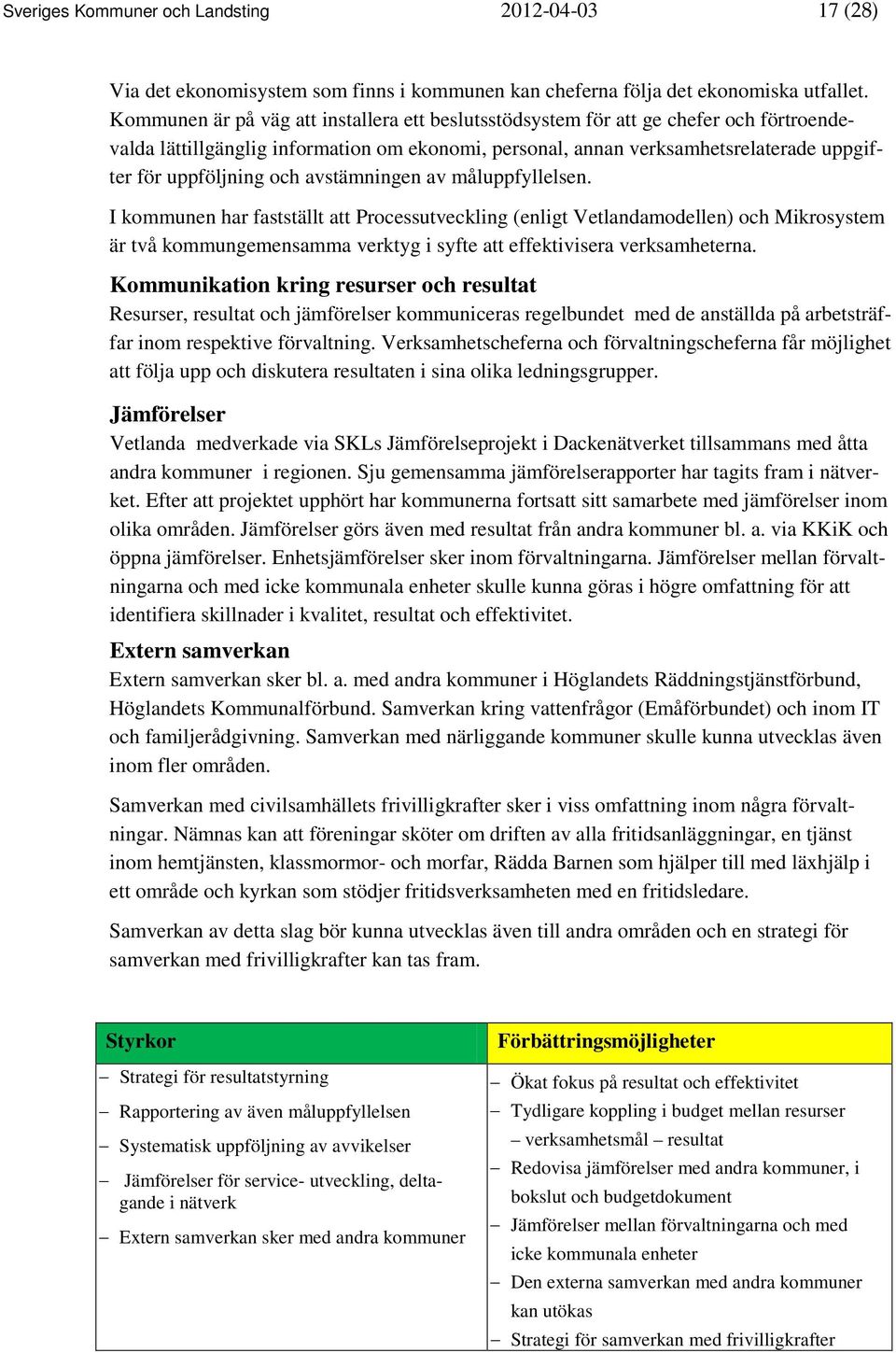 och avstämningen av måluppfyllelsen. I kommunen har fastställt att Processutveckling (enligt Vetlandamodellen) och Mikrosystem är två kommungemensamma verktyg i syfte att effektivisera verksamheterna.