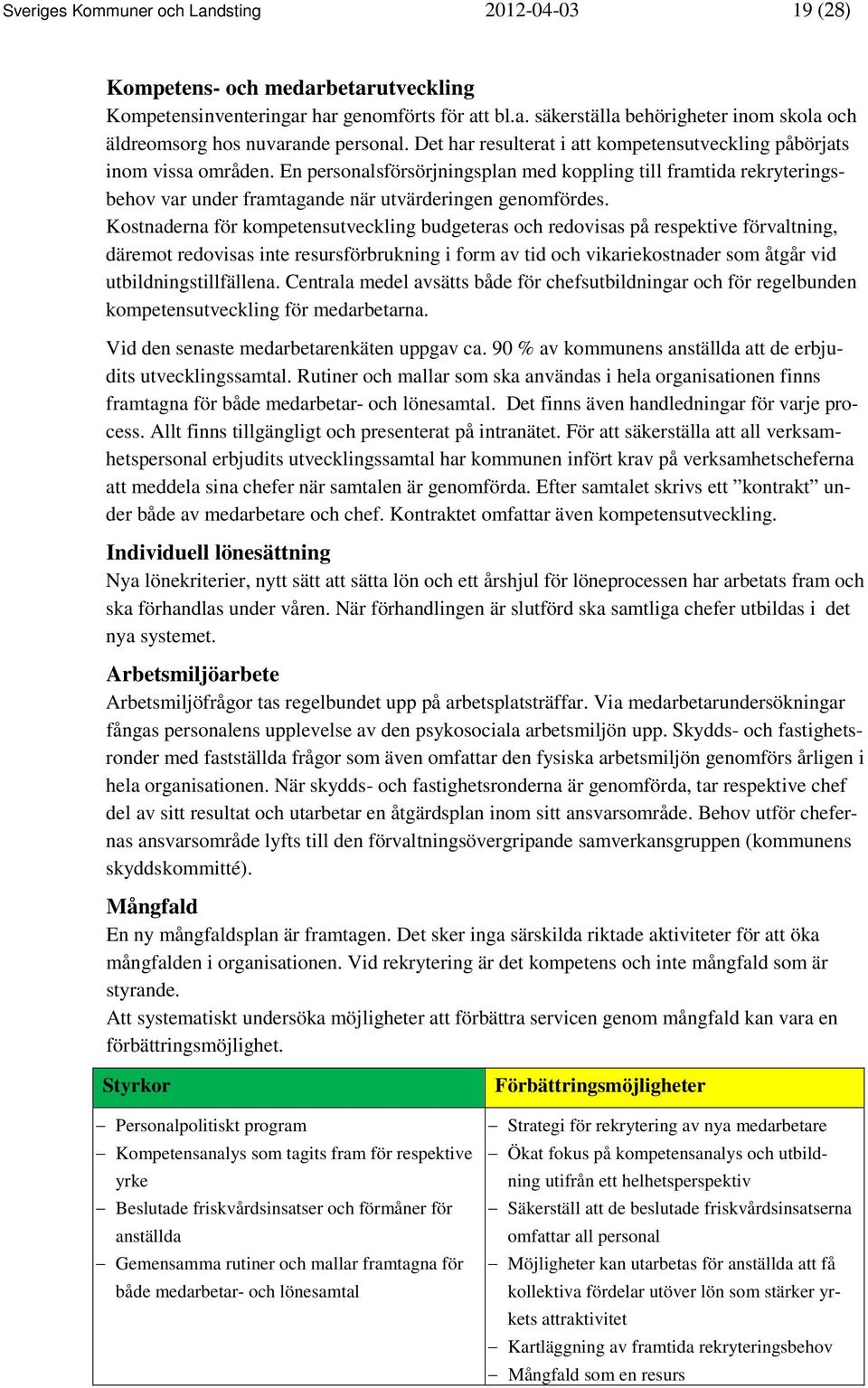 En personalsförsörjningsplan med koppling till framtida rekryteringsbehov var under framtagande när utvärderingen genomfördes.