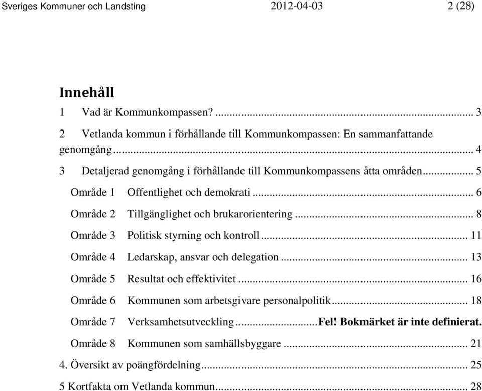 .. 8 Område 3 Politisk styrning och kontroll... 11 Område 4 Ledarskap, ansvar och delegation... 13 Område 5 Resultat och effektivitet.