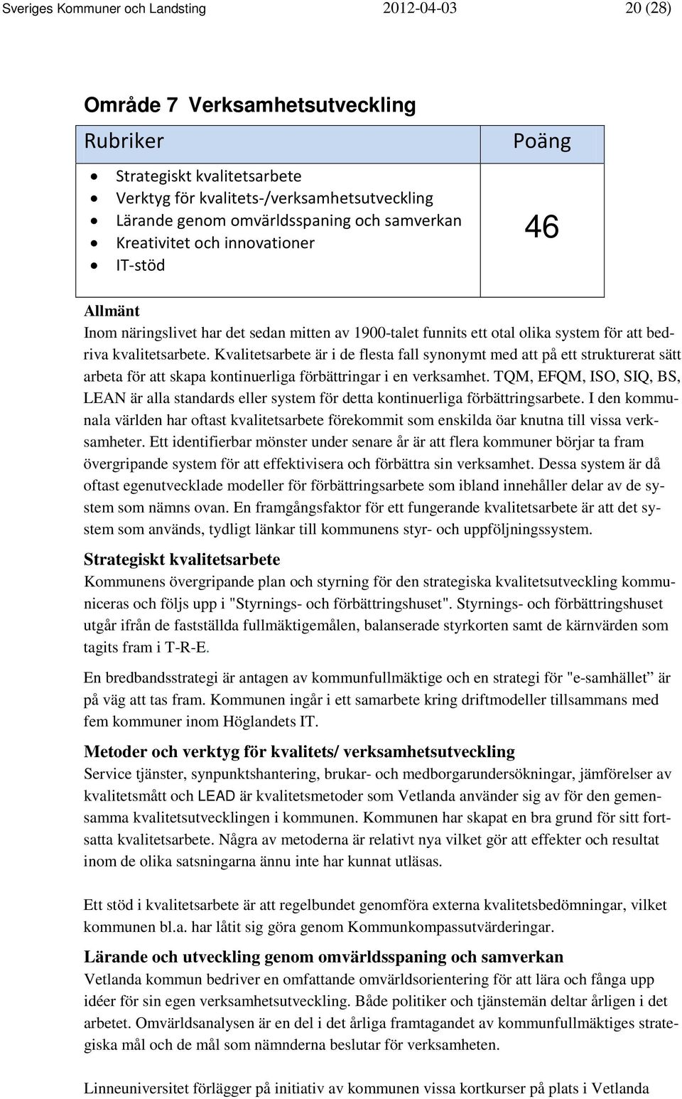 Kvalitetsarbete är i de flesta fall synonymt med att på ett strukturerat sätt arbeta för att skapa kontinuerliga förbättringar i en verksamhet.