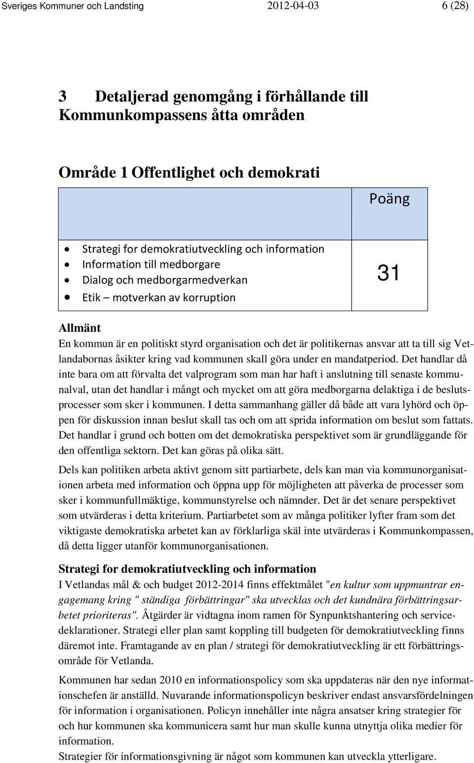 till sig Vetlandabornas åsikter kring vad kommunen skall göra under en mandatperiod.