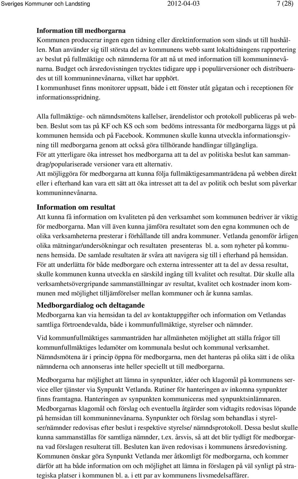 Budget och årsredovisningen trycktes tidigare upp i populärversioner och distribuerades ut till kommuninnevånarna, vilket har upphört.