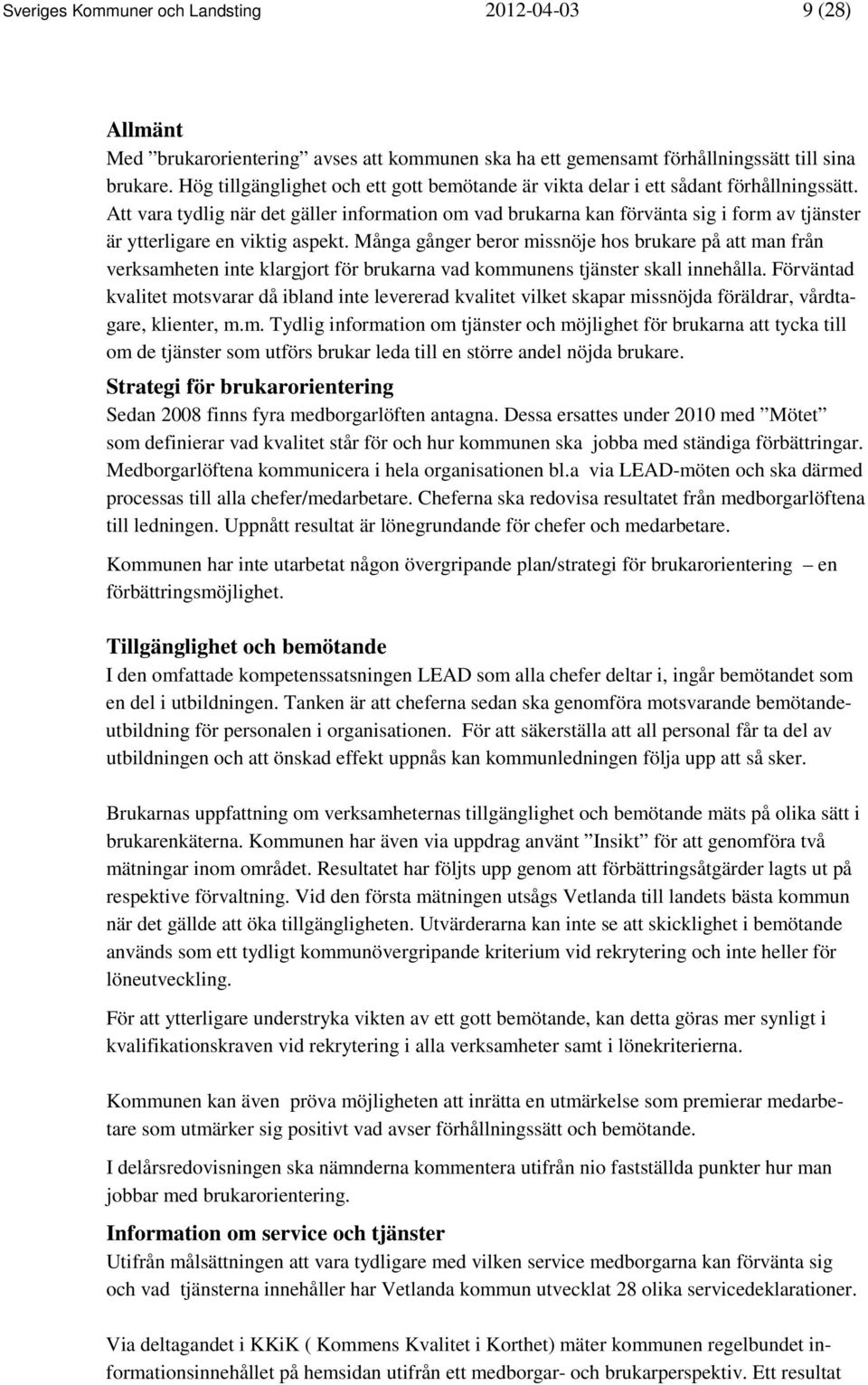 Att vara tydlig när det gäller information om vad brukarna kan förvänta sig i form av tjänster är ytterligare en viktig aspekt.