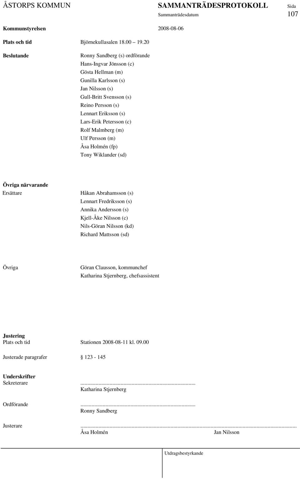 Lars-Erik Petersson (c) Rolf Malmberg (m) Ulf Persson (m) Åsa Holmén (fp) Tony Wiklander (sd) Övriga närvarande Ersättare Håkan Abrahamsson (s) Lennart Fredriksson (s) Annika Andersson (s)