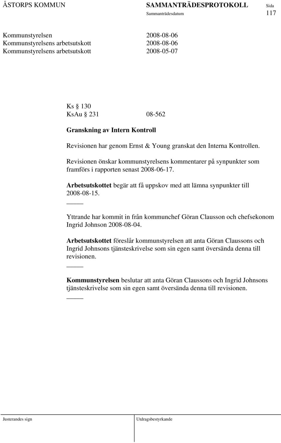 Arbetsutskottet begär att få uppskov med att lämna synpunkter till 2008-08-15. Yttrande har kommit in från kommunchef Göran Clausson och chefsekonom Ingrid Johnson 2008-08-04.