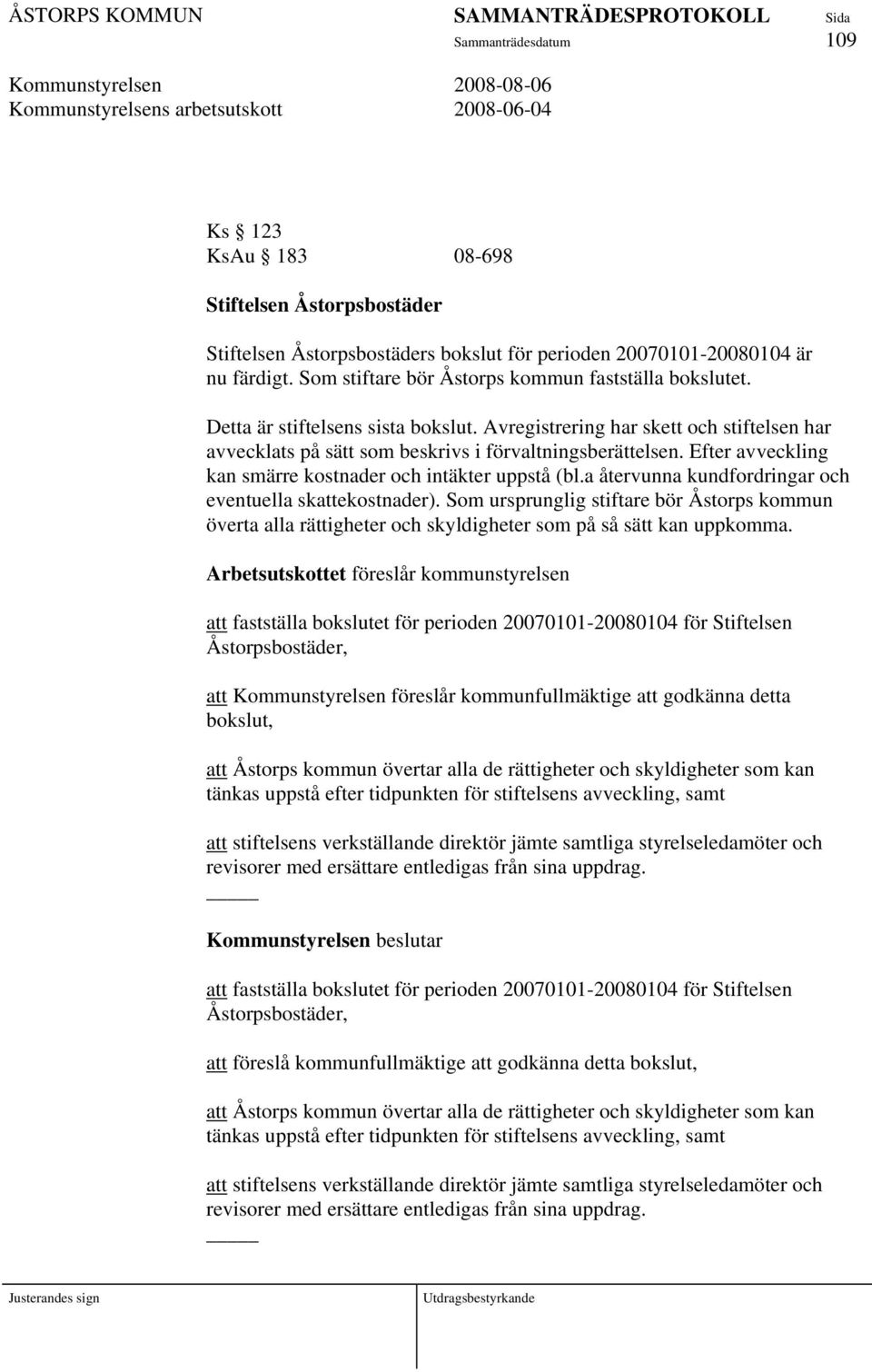 Efter avveckling kan smärre kostnader och intäkter uppstå (bl.a återvunna kundfordringar och eventuella skattekostnader).