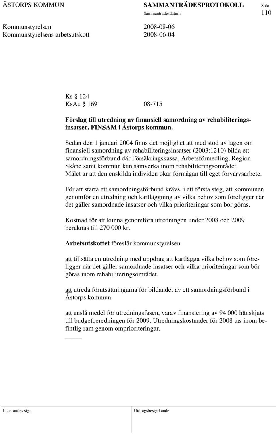 Region Skåne samt kommun kan samverka inom rehabiliteringsområdet. Målet är att den enskilda individen ökar förmågan till eget förvärvsarbete.