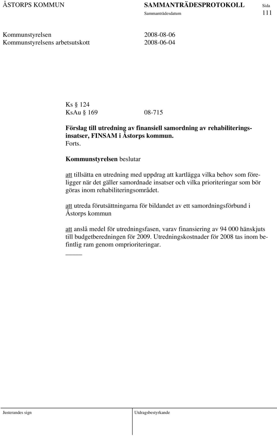 Kommunstyrelsen beslutar att tillsätta en utredning med uppdrag att kartlägga vilka behov som föreligger när det gäller samordnade insatser och vilka prioriteringar som