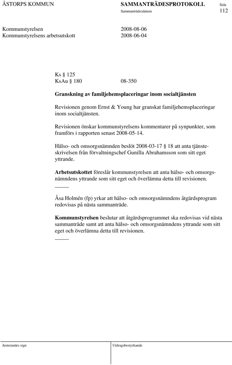 Hälso- och omsorgsnämnden beslöt 2008-03-17 18 att anta tjänsteskrivelsen från förvaltningschef Gunilla Abrahamsson som sitt eget yttrande.