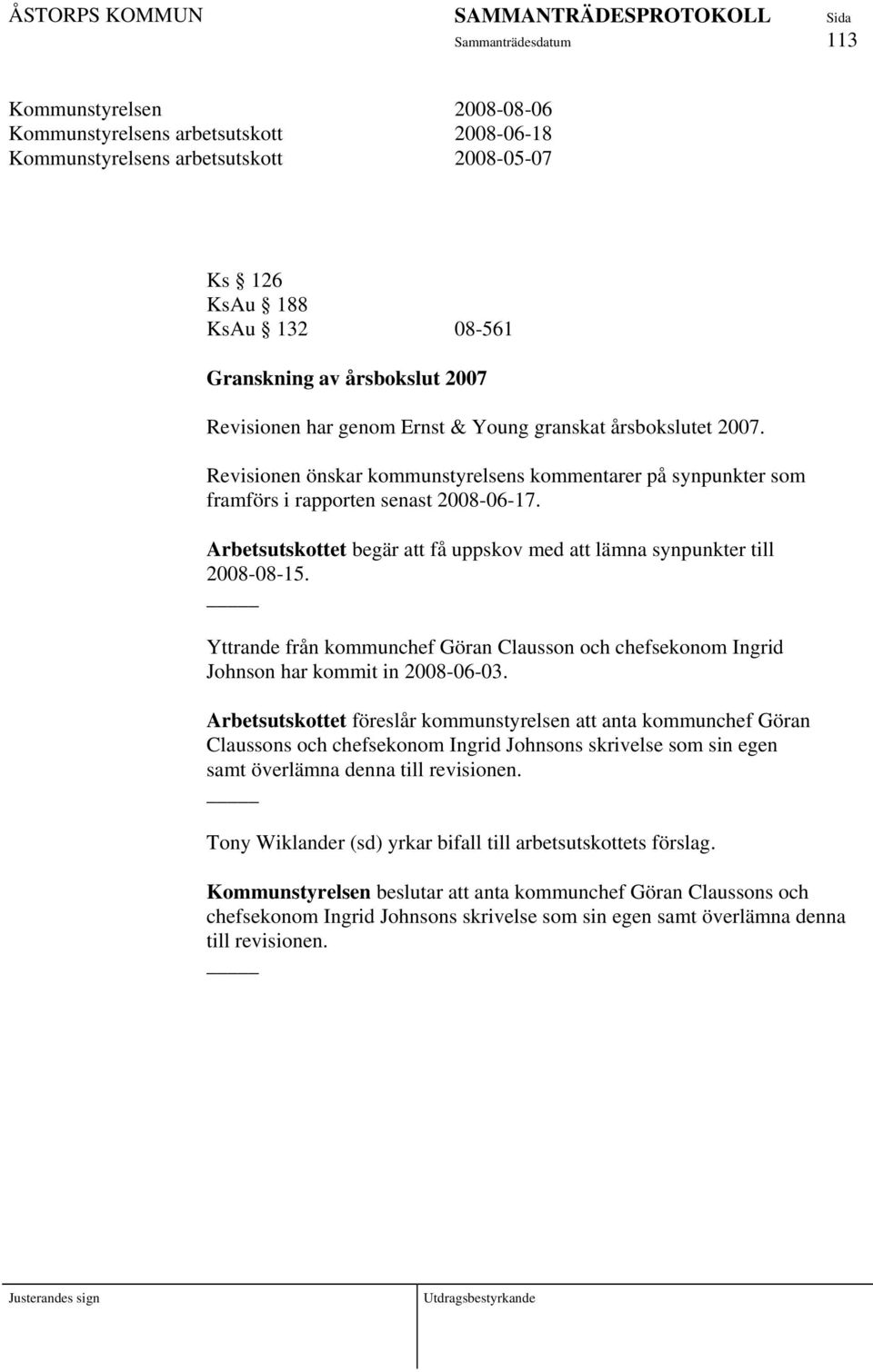 Arbetsutskottet begär att få uppskov med att lämna synpunkter till 2008-08-15. Yttrande från kommunchef Göran Clausson och chefsekonom Ingrid Johnson har kommit in 2008-06-03.