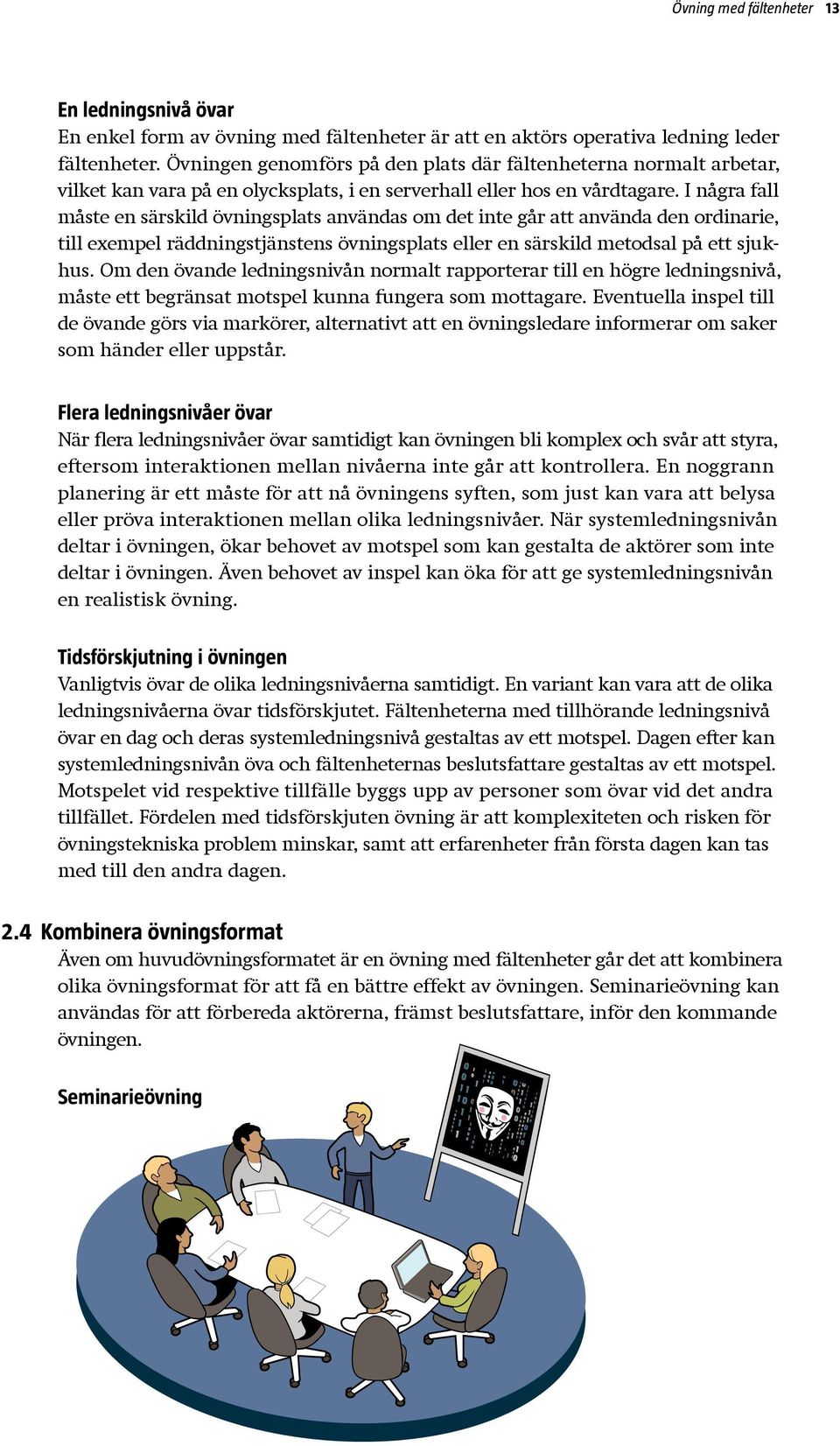 I några fall måste en särskild övningsplats användas om det inte går att använda den ordinarie, till exempel räddningstjänstens övningsplats eller en särskild metodsal på ett sjukhus.