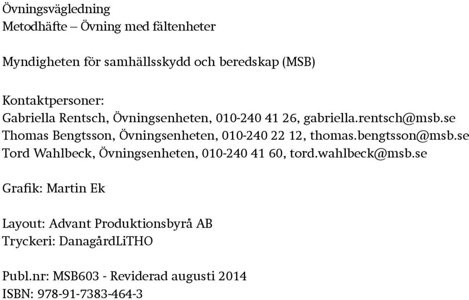 se Thomas Bengtsson, Övningsenheten, 010-240 22 12, thomas.bengtsson@msb.