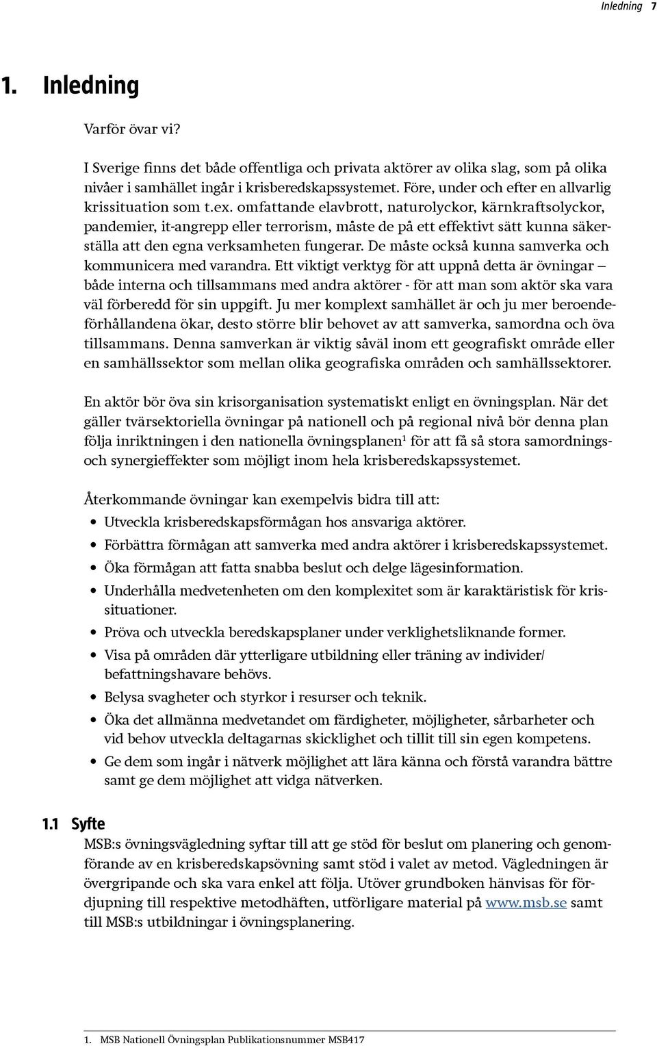 omfattande elavbrott, naturolyckor, kärnkraftsolyckor, pandemier, it-angrepp eller terrorism, måste de på ett effektivt sätt kunna säkerställa att den egna verksamheten fungerar.