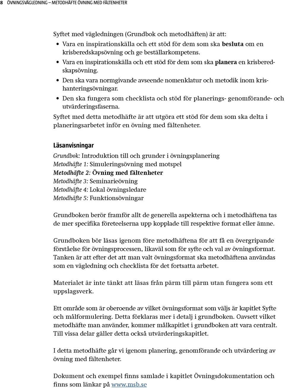 Den ska vara normgivande avseende nomenklatur och metodik inom krishanteringsövningar. Den ska fungera som checklista och stöd för planerings- genomförande- och utvärderingsfaserna.