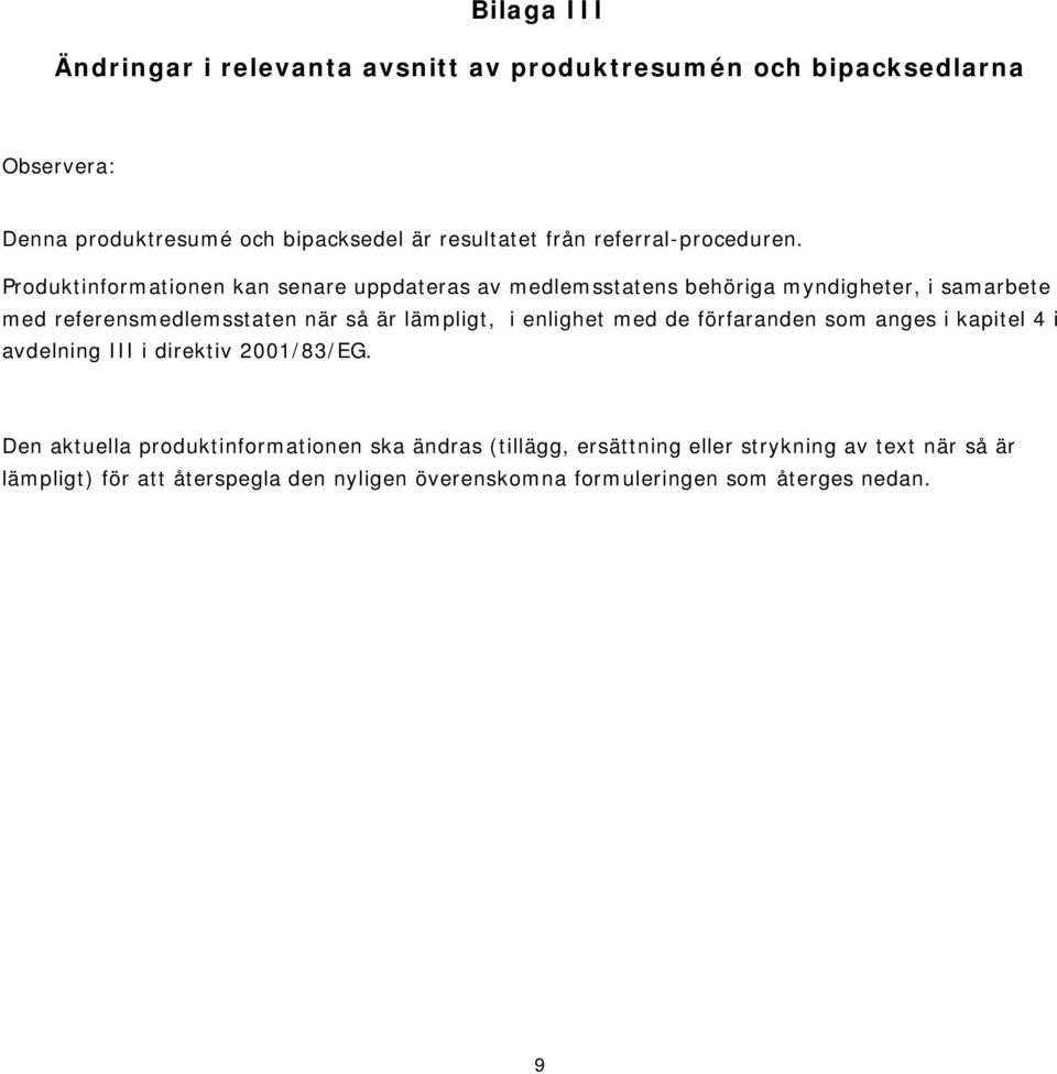 Produktinformationen kan senare uppdateras av medlemsstatens behöriga myndigheter, i samarbete med referensmedlemsstaten när så är lämpligt, i