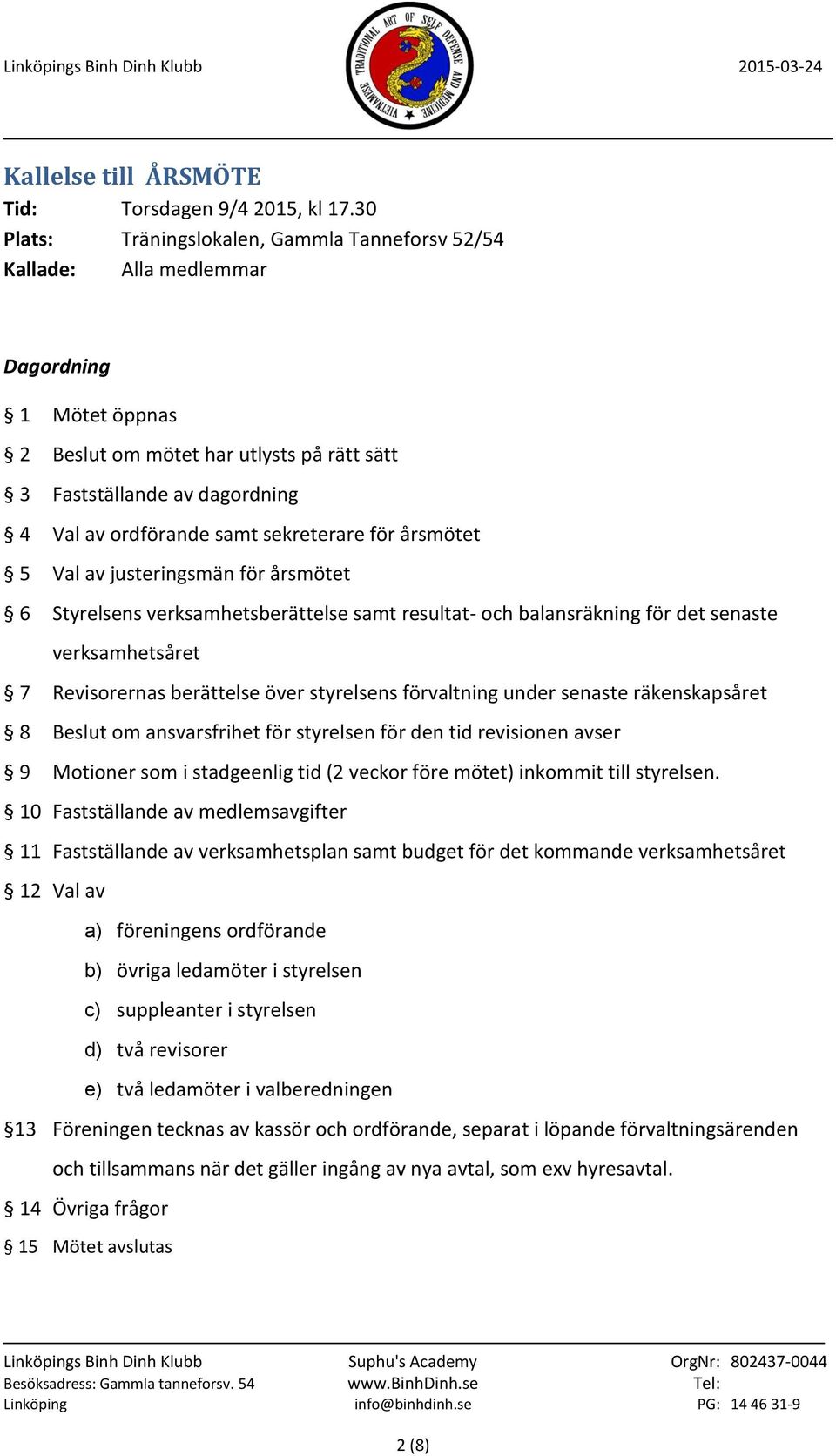 sekreterare för årsmötet 5 Val av justeringsmän för årsmötet 6 Styrelsens verksamhetsberättelse samt resultat- och balansräkning för det senaste verksamhetsåret 7 Revisorernas berättelse över