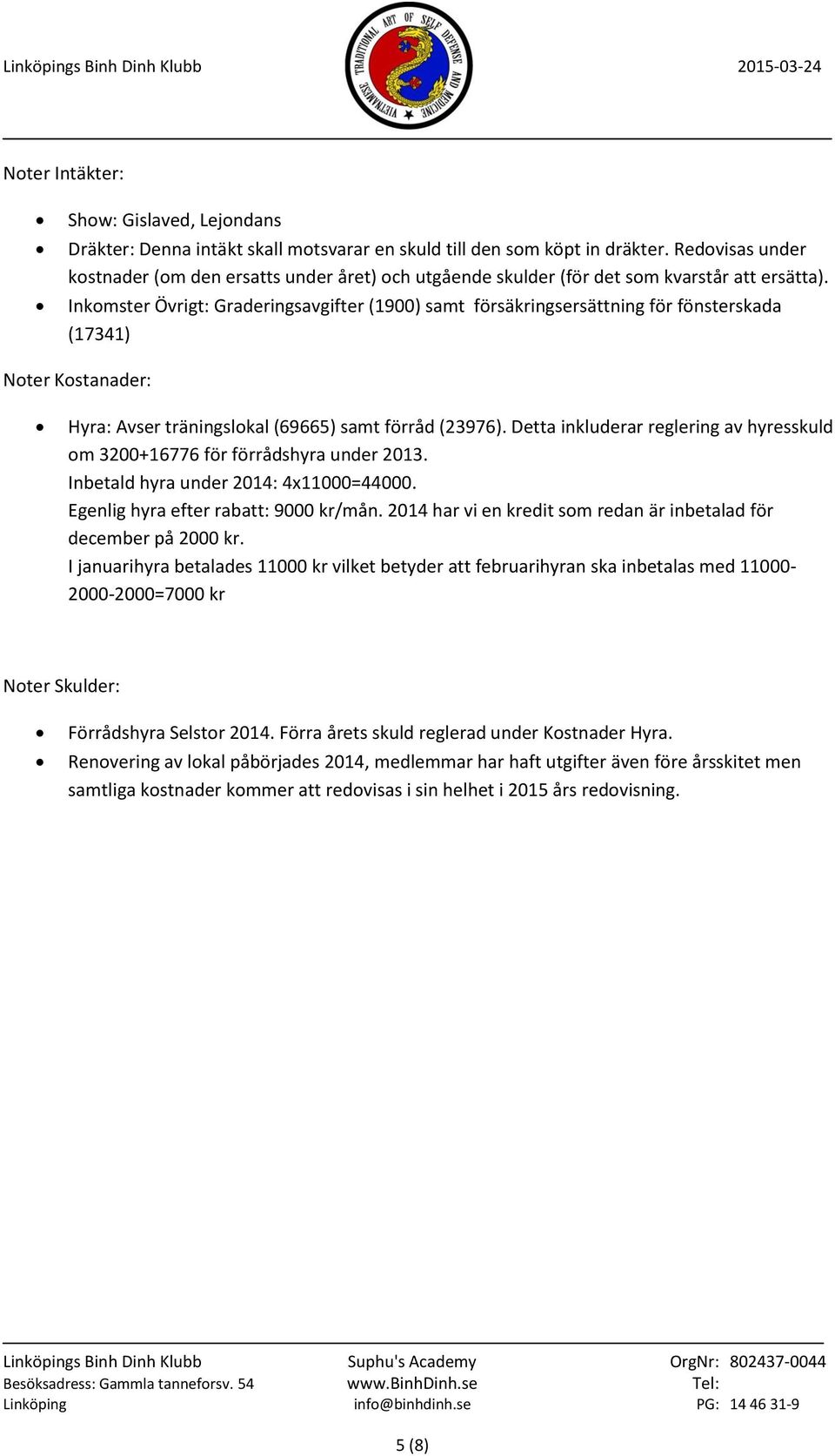 Inkomster Övrigt: Graderingsavgifter (1900) samt försäkringsersättning för fönsterskada (17341) Noter Kostanader: Hyra: Avser träningslokal (69665) samt förråd (23976).