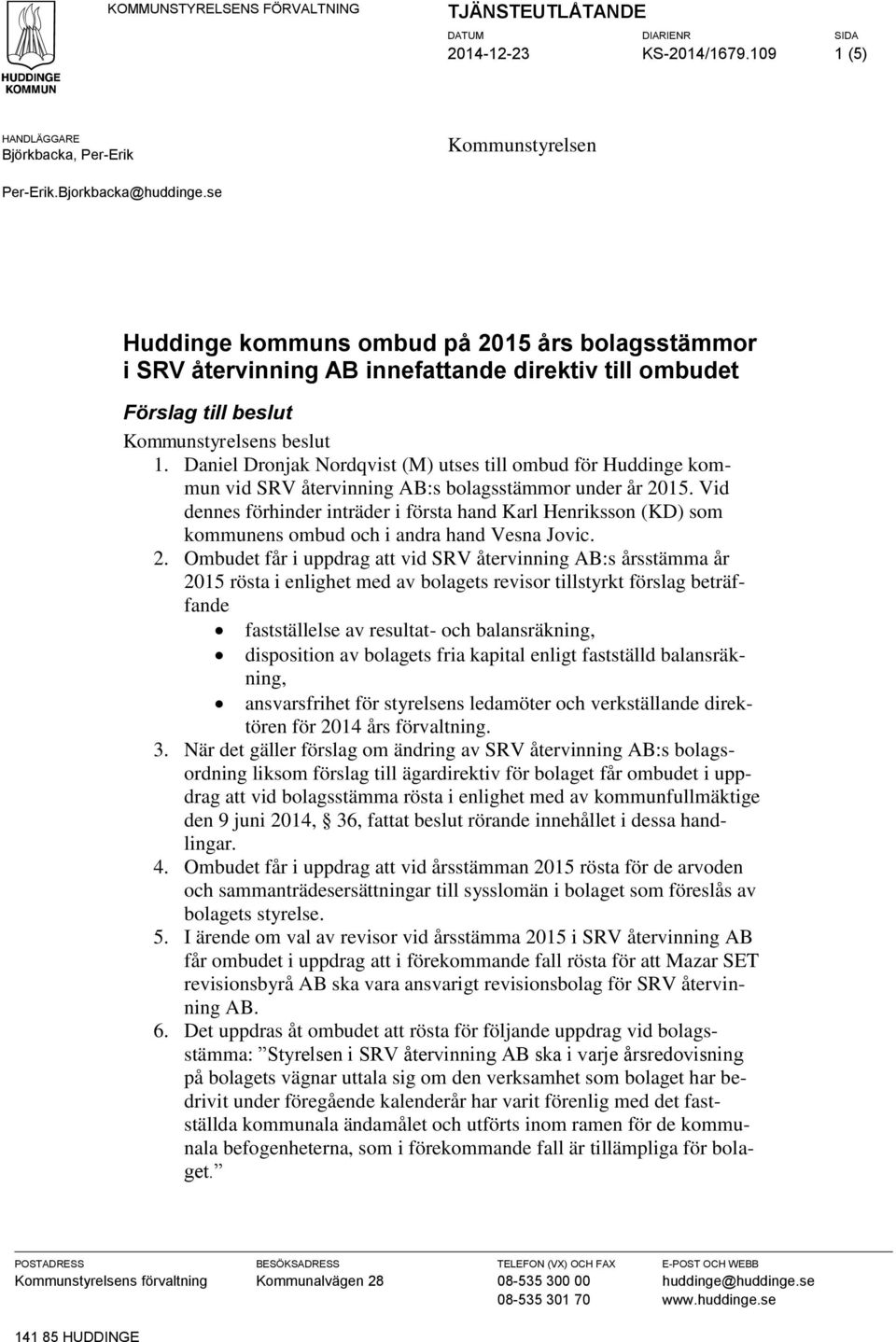 Daniel Dronjak Nordqvist (M) utses till ombud för Huddinge kommun vid SRV återvinning AB:s bolagsstämmor under år 2015.