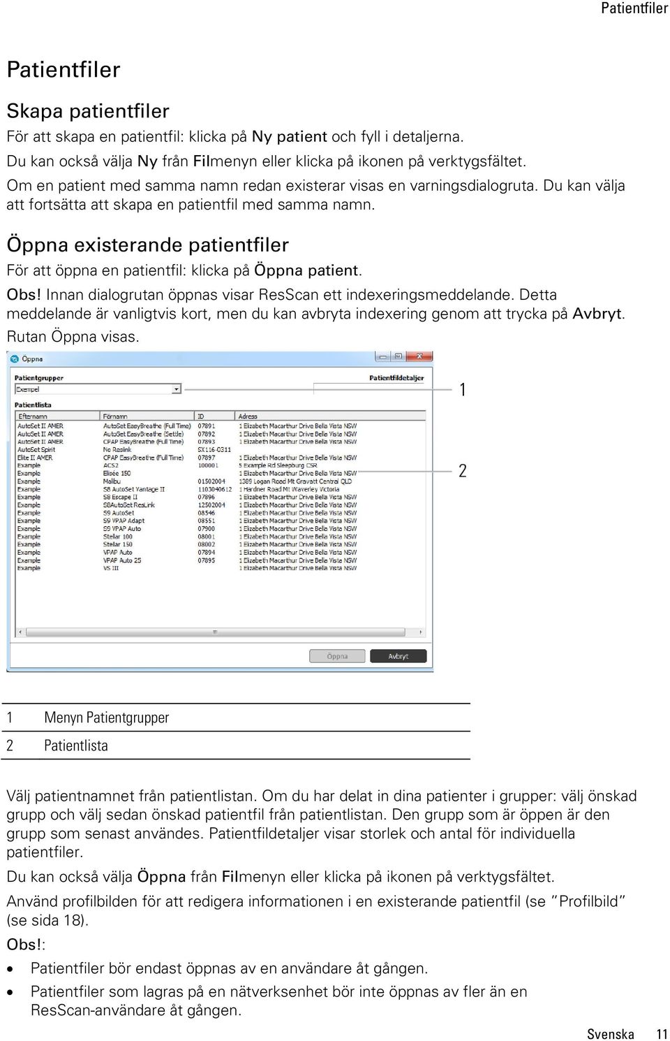 Öppna existerande patientfiler För att öppna en patientfil: klicka på Öppna patient. Obs! Innan dialogrutan öppnas visar ResScan ett indexeringsmeddelande.