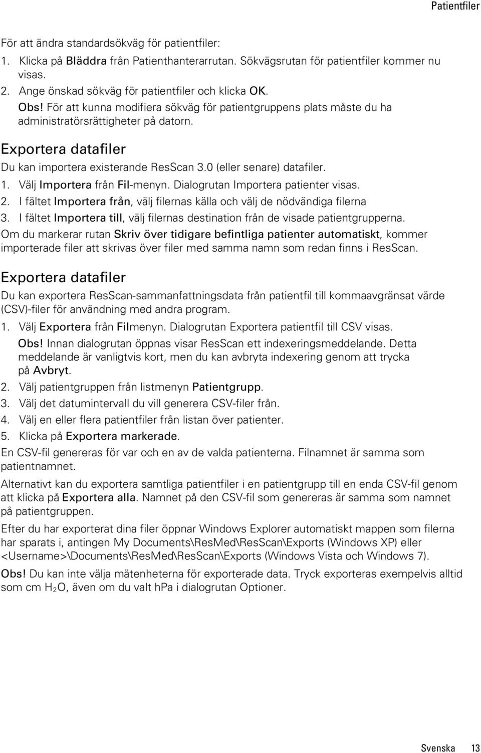 Exportera datafiler Du kan importera existerande ResScan 3.0 (eller senare) datafiler. 1. Välj Importera från Fil-menyn. Dialogrutan Importera patienter visas. 2.