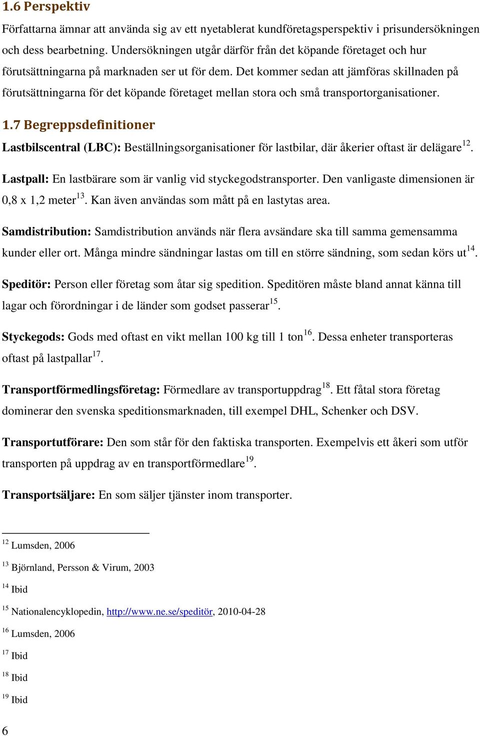 Det kommer sedan att jämföras skillnaden på förutsättningarna för det köpande företaget mellan stora och små transportorganisationer. 1.