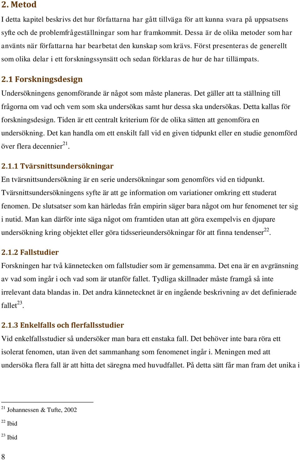 Först presenteras de generellt som olika delar i ett forskningssynsätt och sedan förklaras de hur de har tillämpats. 2.1 Forskningsdesign Undersökningens genomförande är något som måste planeras.