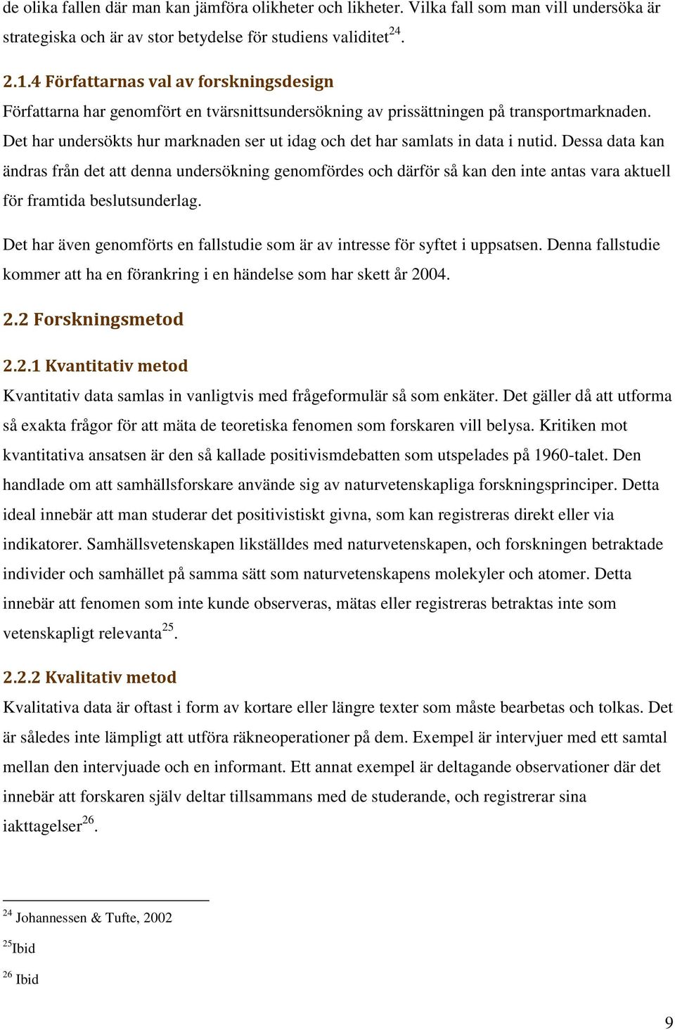 Det har undersökts hur marknaden ser ut idag och det har samlats in data i nutid.