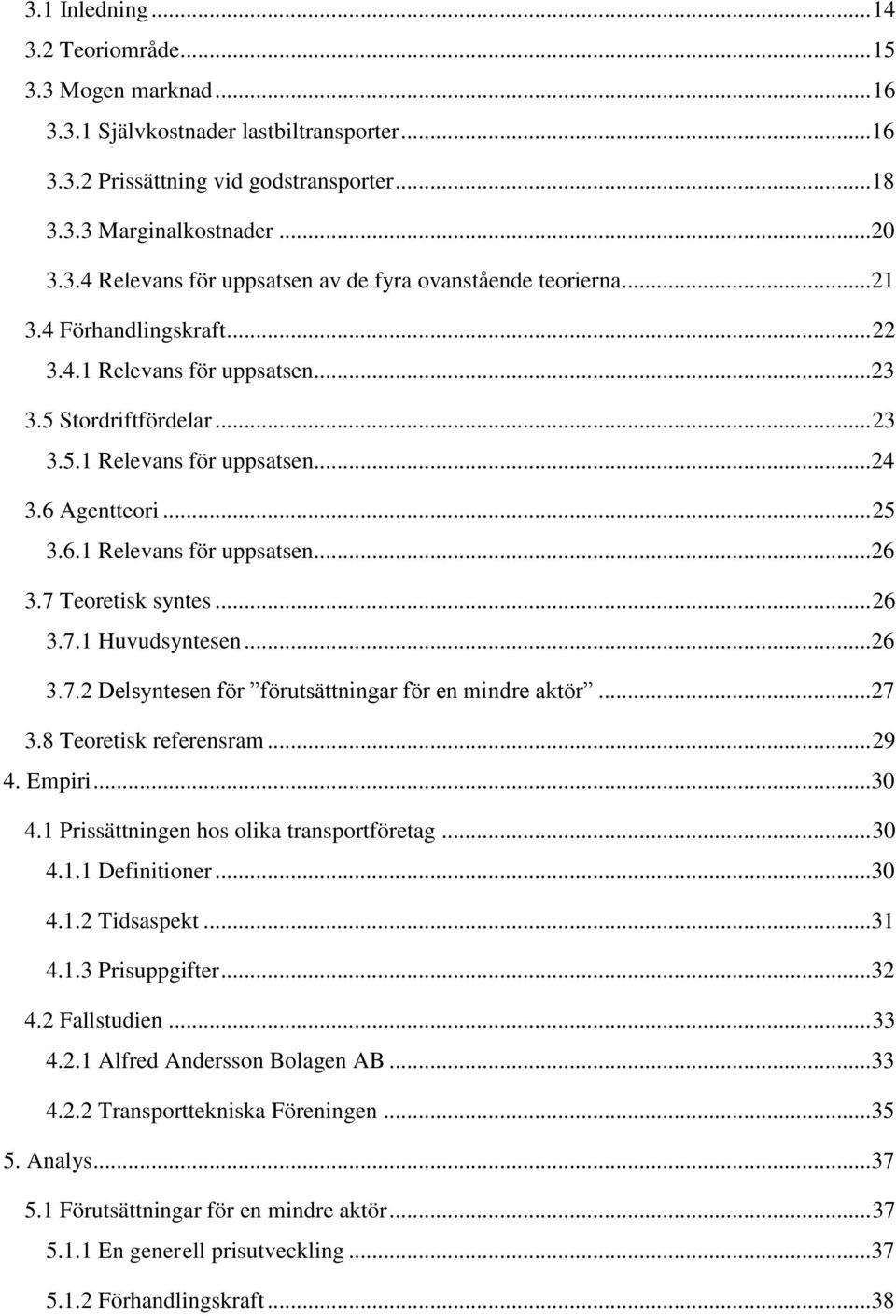 7 Teoretisk syntes... 26 3.7.1 Huvudsyntesen...26 3.7.2 Delsyntesen för förutsättningar för en mindre aktör...27 3.8 Teoretisk referensram... 29 4. Empiri...30 4.