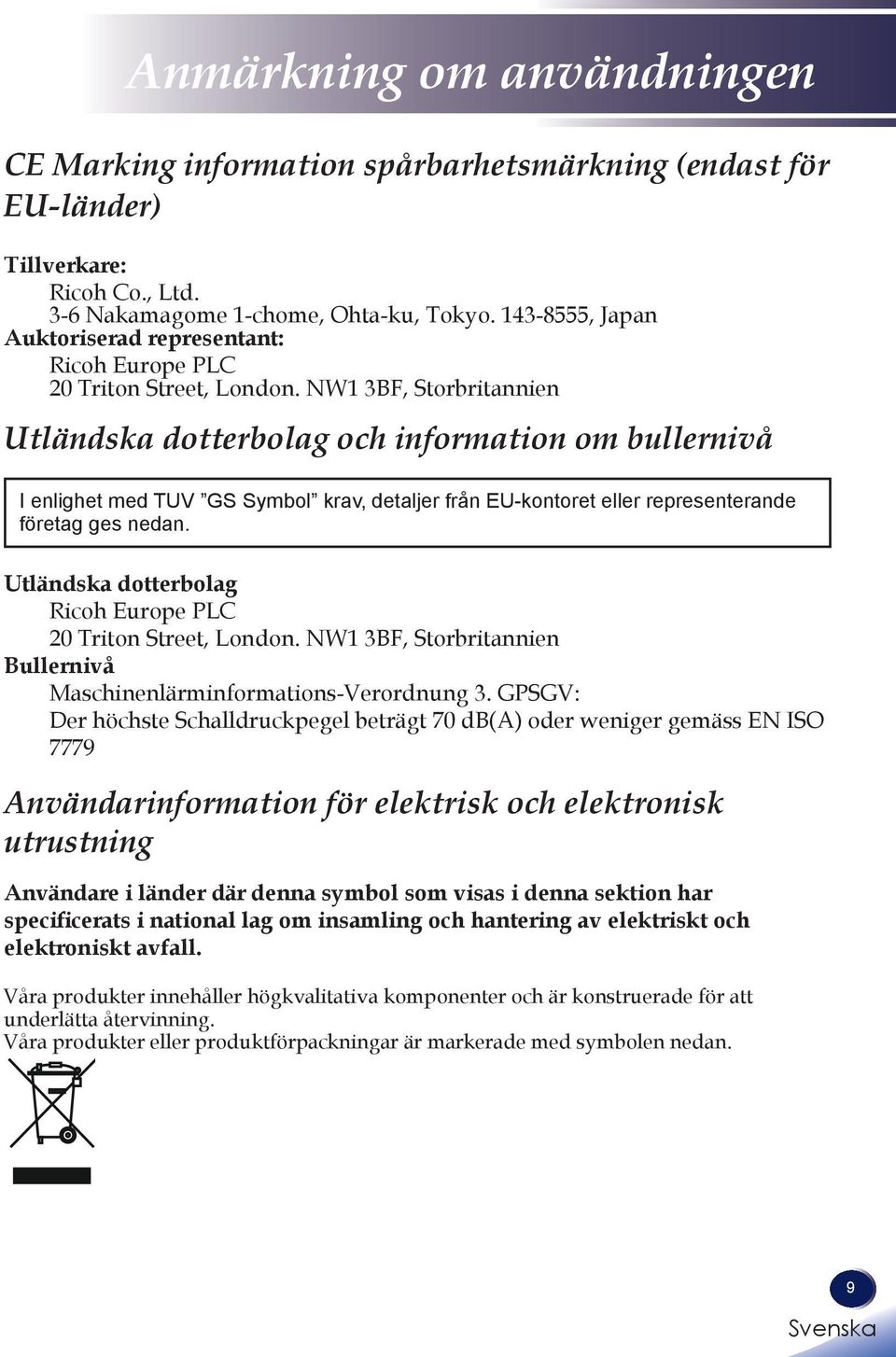 NW1 3BF, Storbritannien Utländska dotterbolag och information om bullernivå I enlighet med TUV GS Symbol krav, detaljer från EU-kontoret eller representerande företag ges nedan.
