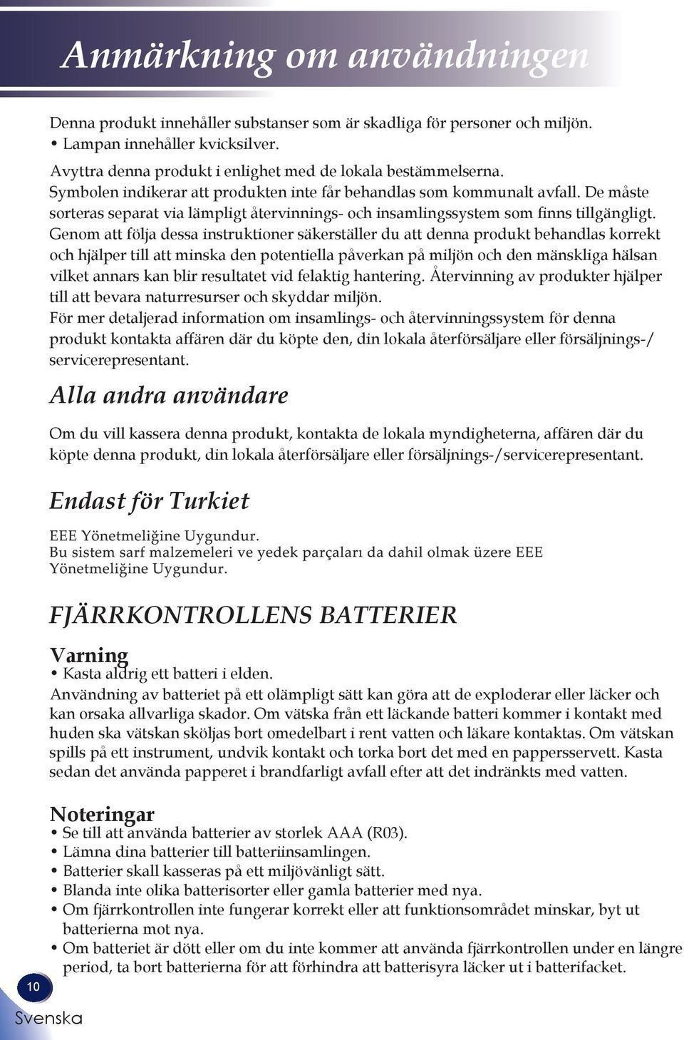 Genom att följa dessa instruktioner säkerställer du att denna produkt behandlas korrekt och hjälper till att minska den potentiella påverkan på miljön och den mänskliga hälsan vilket annars kan blir