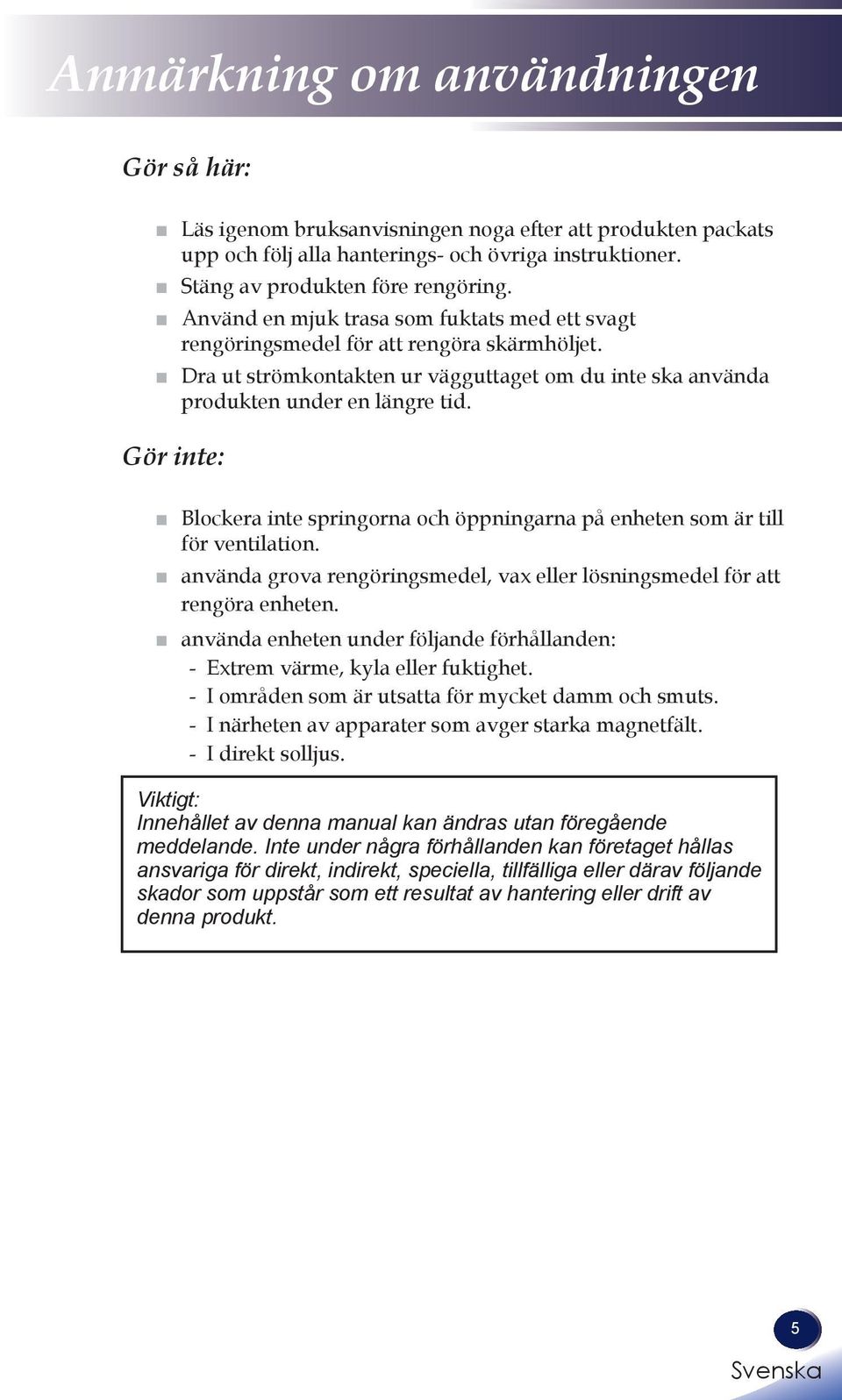 Gör inte: Blockera inte springorna och öppningarna på enheten som är till för ventilation. använda grova rengöringsmedel, vax eller lösningsmedel för att rengöra enheten.