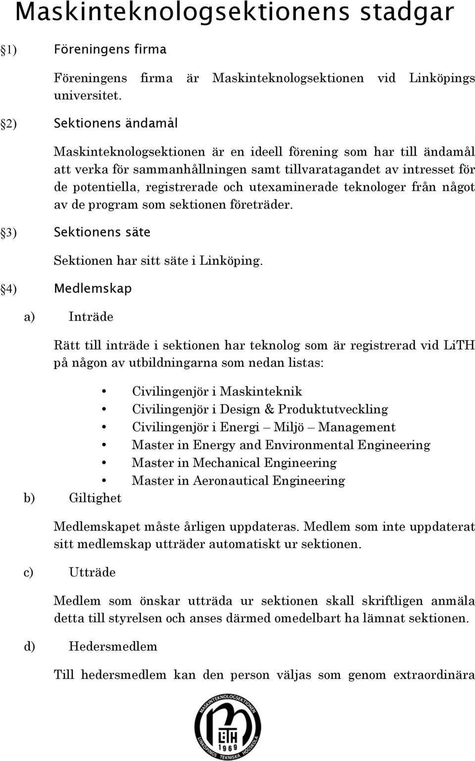 utexaminerade teknologer från något av de program som sektionen företräder. 3) Sektionens säte Sektionen har sitt säte i Linköping.
