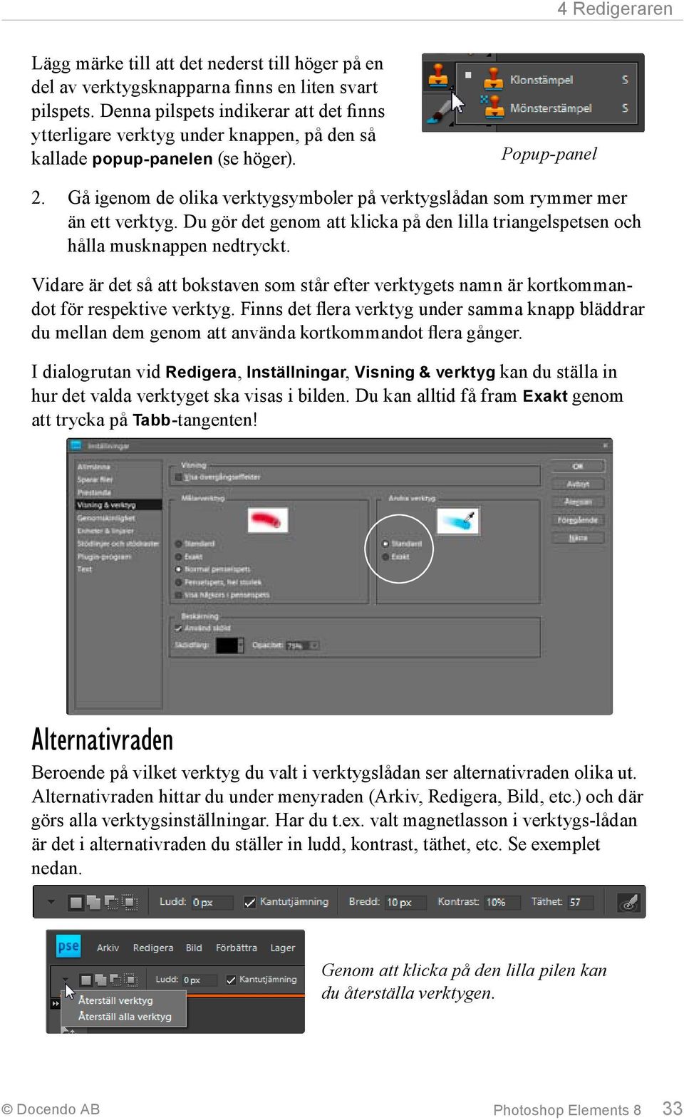 Gå igenom de olika verktygsymboler på verktygslådan som rymmer mer än ett verktyg. Du gör det genom att klicka på den lilla triangelspetsen och hålla musknappen nedtryckt.