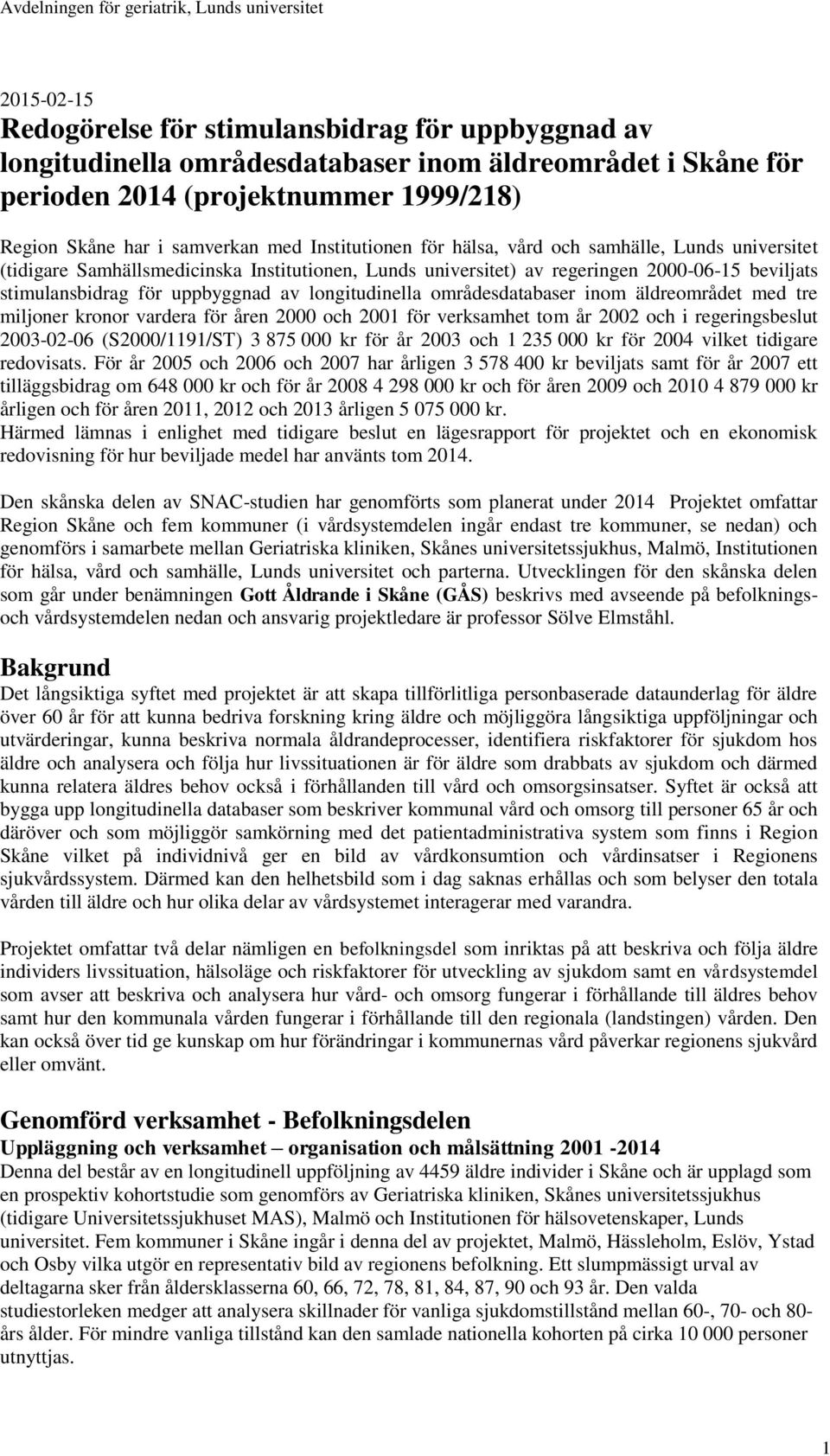 longitudinella områdesdatabaser inom äldreområdet med tre miljoner kronor vardera för åren 2000 och 2001 för verksamhet tom år 2002 och i regeringsbeslut 2003-02-06 (S2000/1191/ST) 3 875 000 kr för