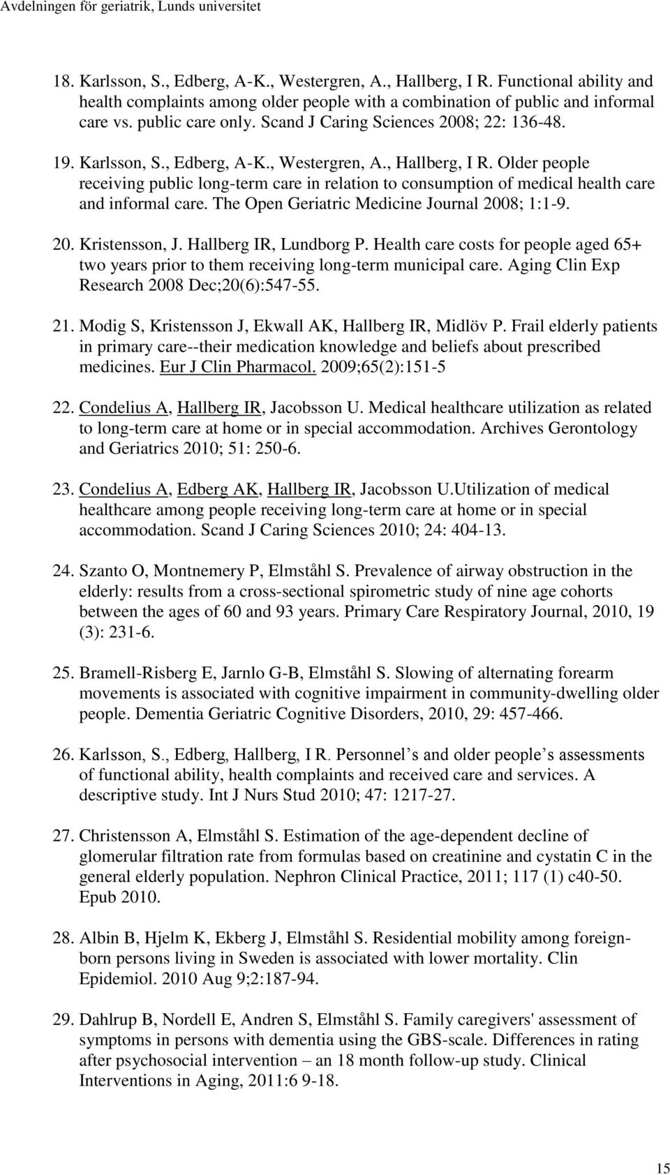 Older people receiving public long-term care in relation to consumption of medical health care and informal care. The Open Geriatric Medicine Journal 2008; 1:1-9. 20. Kristensson, J.