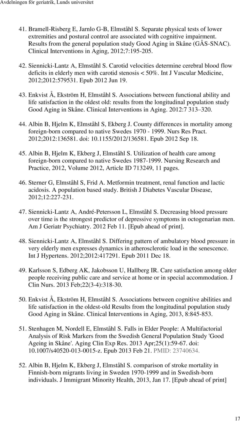 Carotid velocities determine cerebral blood flow deficits in elderly men with carotid stenosis < 50%. Int J Vascular Medicine, 2012;2012:579531. Epub 2012 Jun 19. 43. Enkvist Å, Ekström H, Elmståhl S.