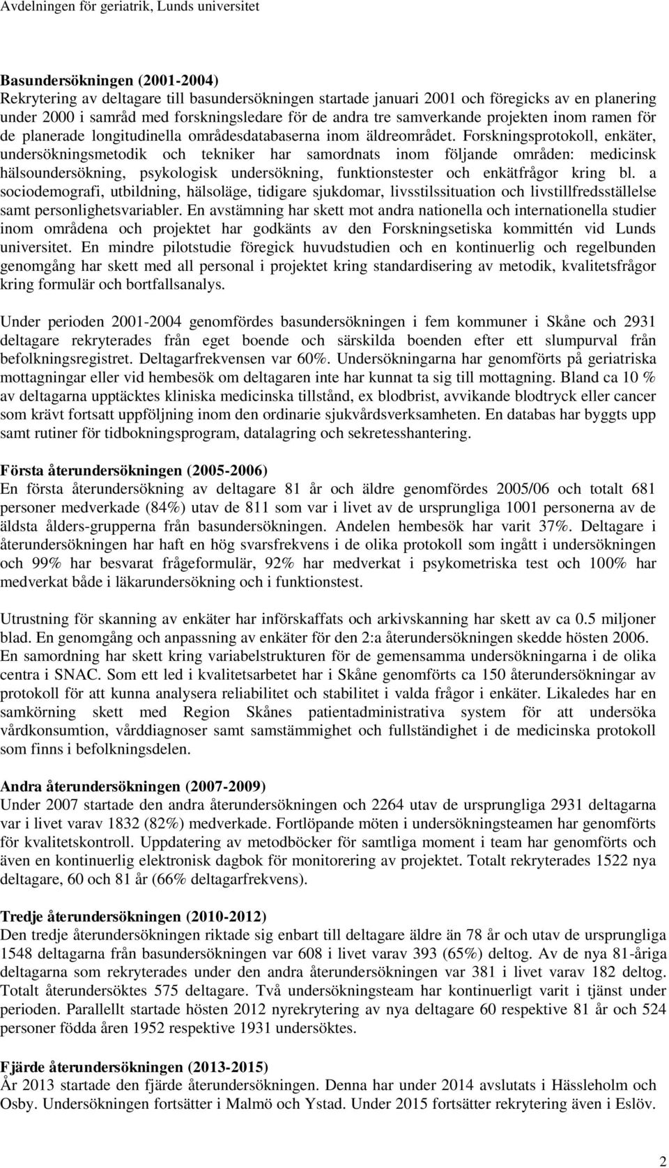 Forskningsprotokoll, enkäter, undersökningsmetodik och tekniker har samordnats inom följande områden: medicinsk hälsoundersökning, psykologisk undersökning, funktionstester och enkätfrågor kring bl.