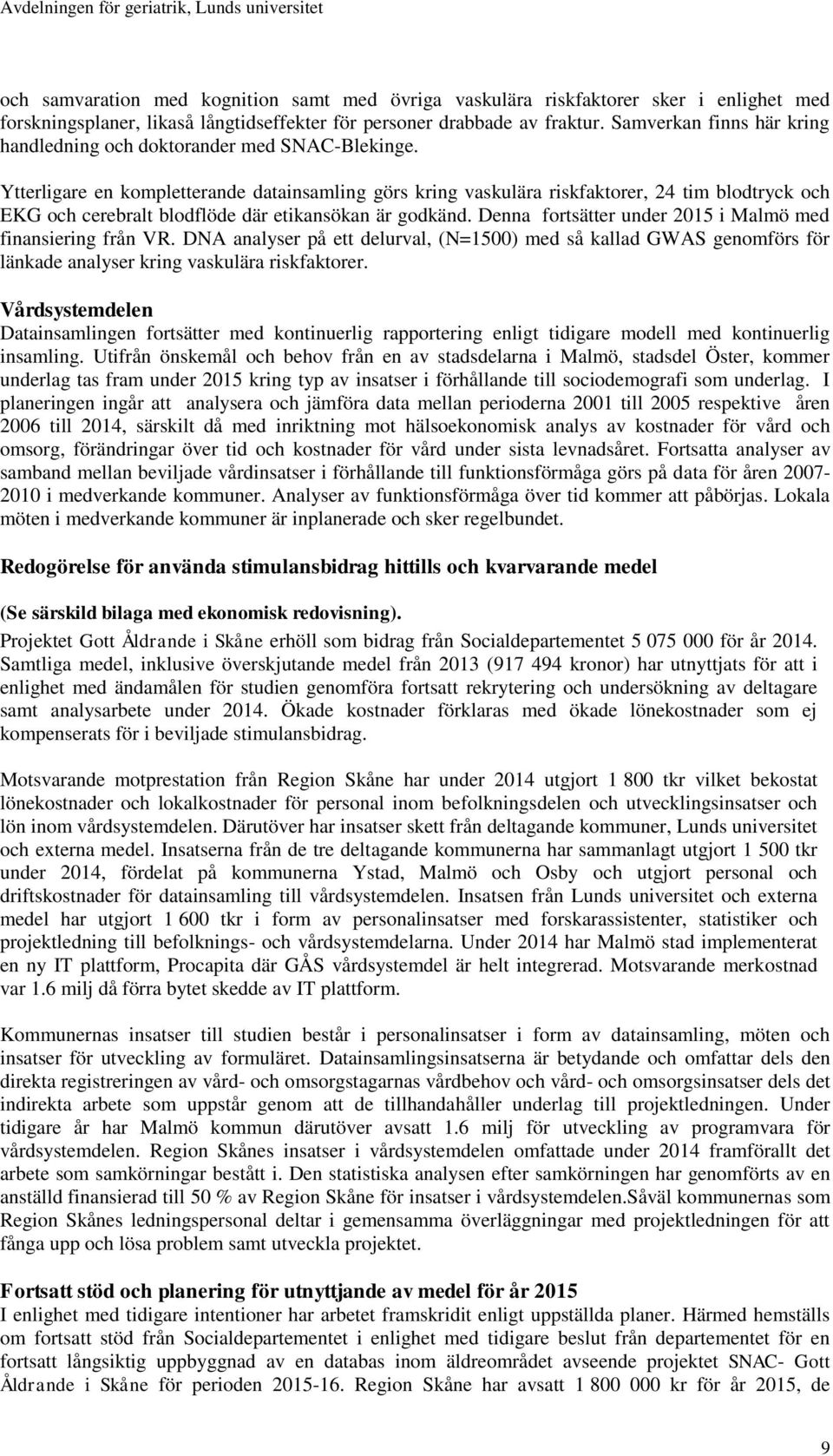 Ytterligare en kompletterande datainsamling görs kring vaskulära riskfaktorer, 24 tim blodtryck och EKG och cerebralt blodflöde där etikansökan är godkänd.