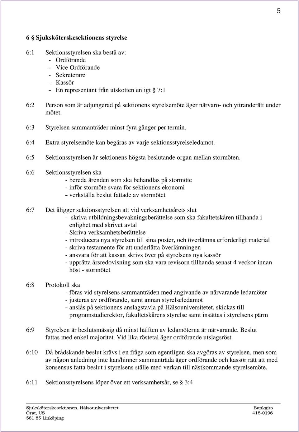 6:5 Sektionsstyrelsen är sektionens högsta beslutande organ mellan stormöten.