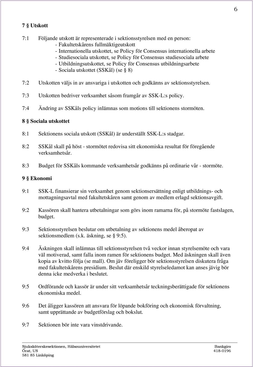 ansvariga i utskotten och godkänns av sektionsstyrelsen. 7:3 Utskotten bedriver verksamhet såsom framgår av SSK-L:s policy. 7:4 Ändring av SSKåls policy inlämnas som motions till sektionens stormöten.