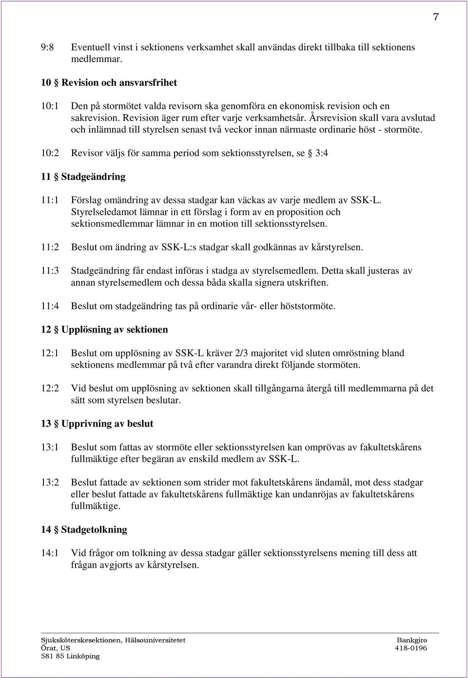 Årsrevision skall vara avslutad och inlämnad till styrelsen senast två veckor innan närmaste ordinarie höst - stormöte.