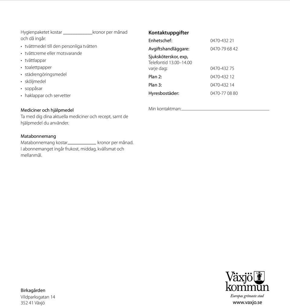 Kontaktuppgifter Enhetschef: 0470-432 21 Avgiftshandläggare: 0470-79 68 42 Sjuksköterskor, exp, Telefontid 13.00 14.