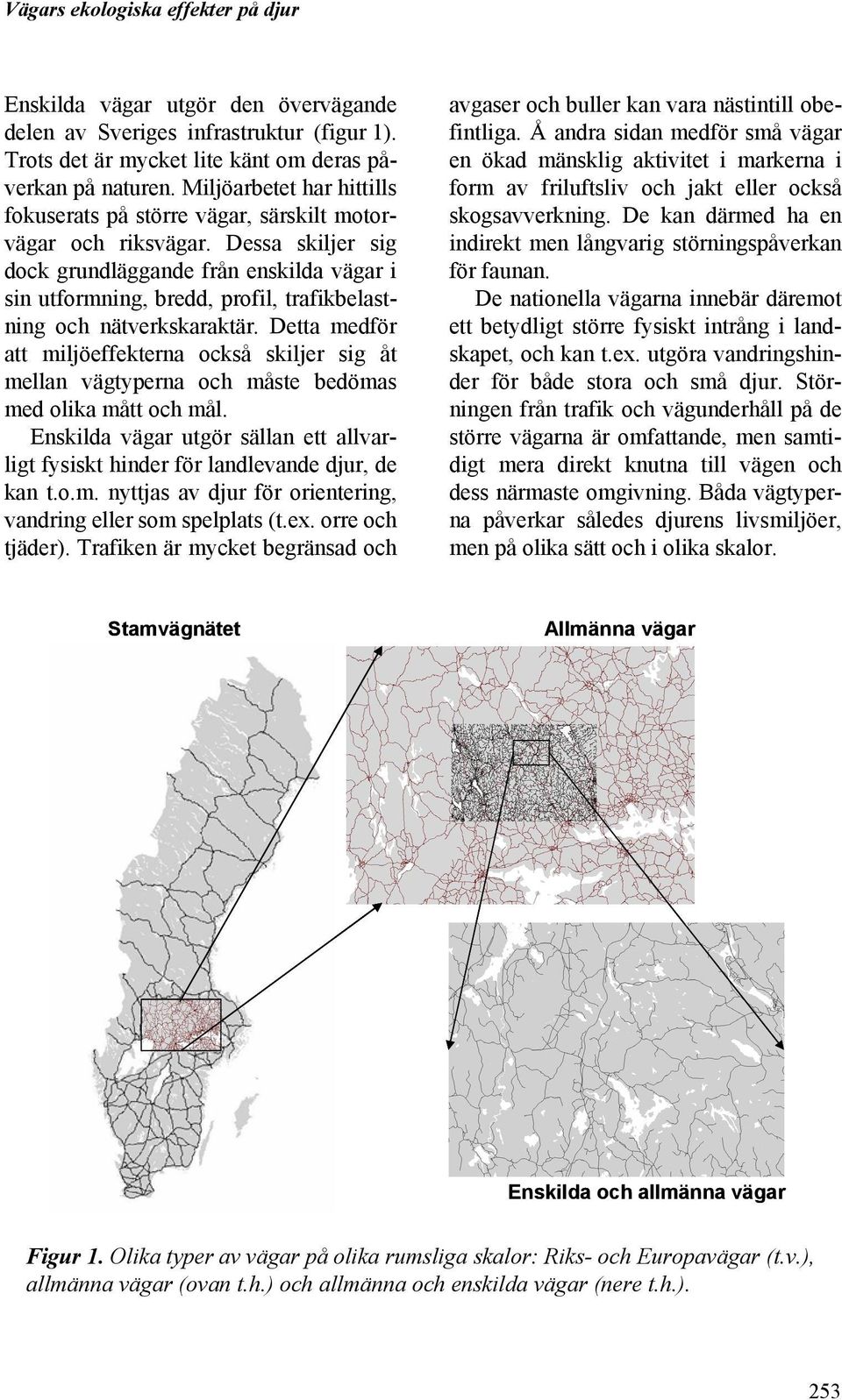 Dessa skiljer sig dock grundläggande från enskilda vägar i sin utformning, bredd, profil, trafikbelastning och nätverkskaraktär.