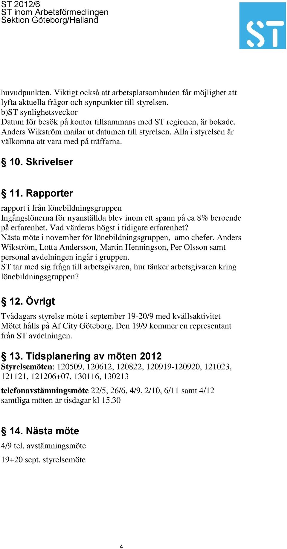 Skrivelser 11. Rapporter rapport i från lönebildningsgruppen Ingångslönerna för nyanställda blev inom ett spann på ca 8% beroende på erfarenhet. Vad värderas högst i tidigare erfarenhet?