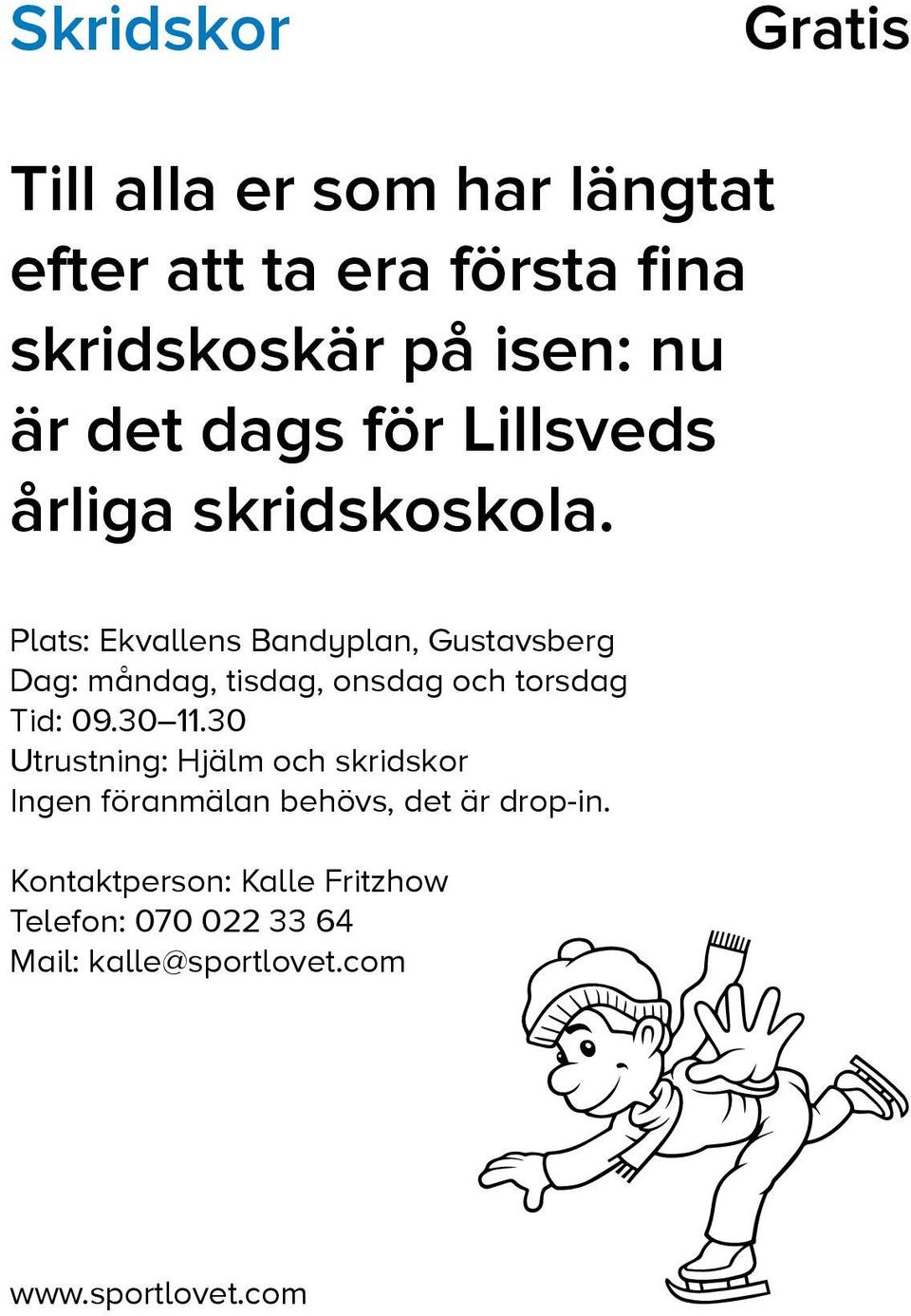 Plats: Ekvallens Bandyplan, Gustavsberg Dag: måndag, tisdag, onsdag och torsdag Tid: 09.30 11.