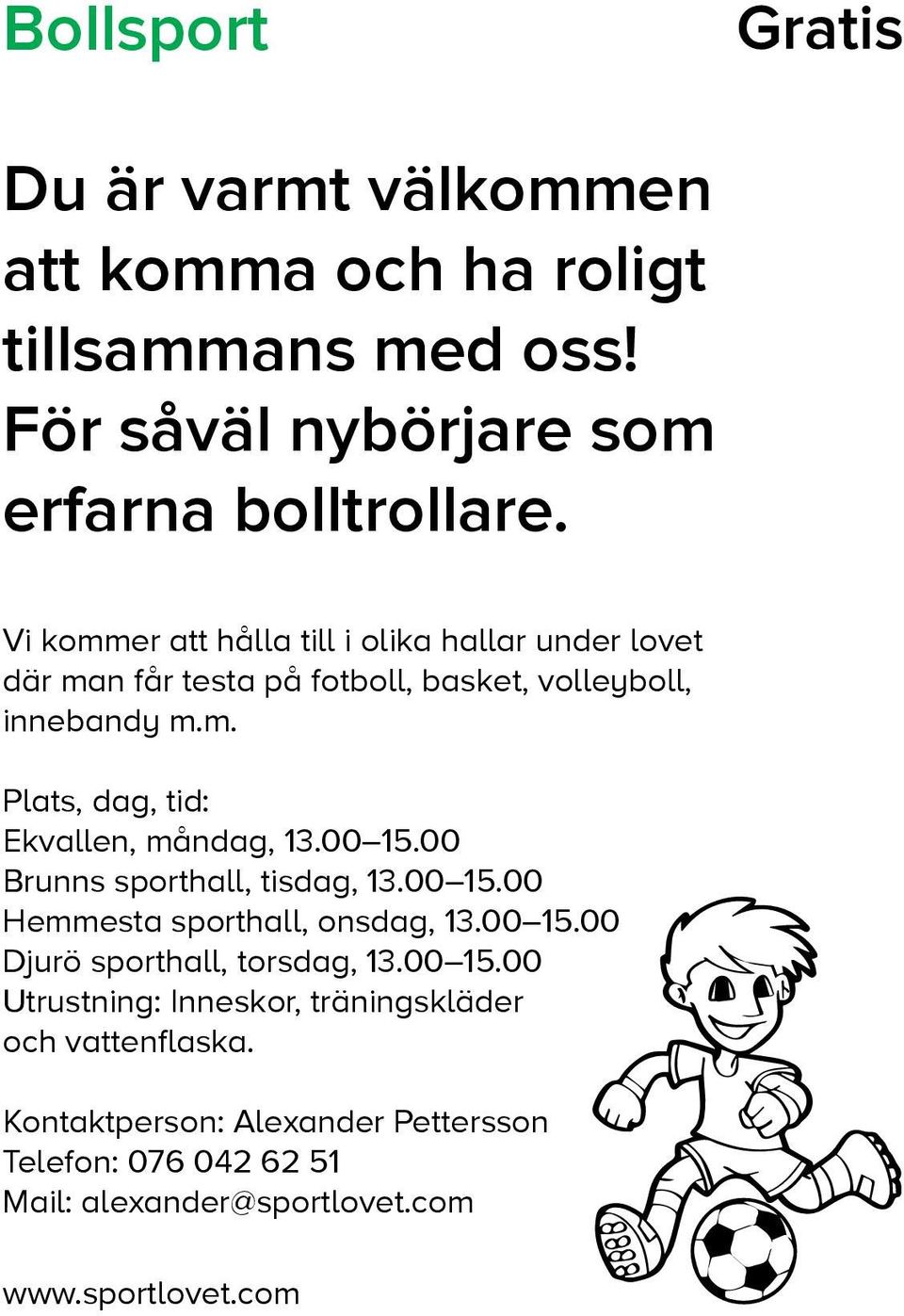 00 15.00 Brunns sporthall, tisdag, 13.00 15.00 Hemmesta sporthall, onsdag, 13.00 15.00 Djurö sporthall, torsdag, 13.00 15.00 Utrustning: Inneskor, träningskläder och vattenflaska.